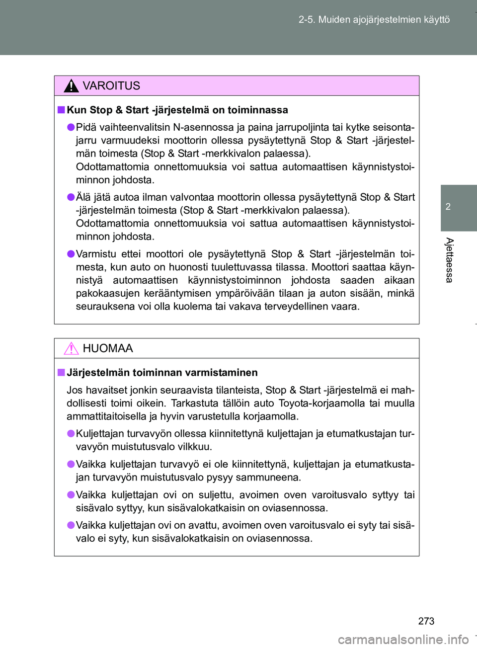 TOYOTA VERSO 2016  Omistajan Käsikirja (in Finnish) 273
2-5. Muiden ajojärjestelmien käyttö
2
Ajettaessa
OM64590FI
VAROITUS
n
Kun Stop & Start -järjestelmä on toiminnassa
l Pidä vaihteenvalitsin N-asennossa ja paina jarrupoljinta tai kytke seison