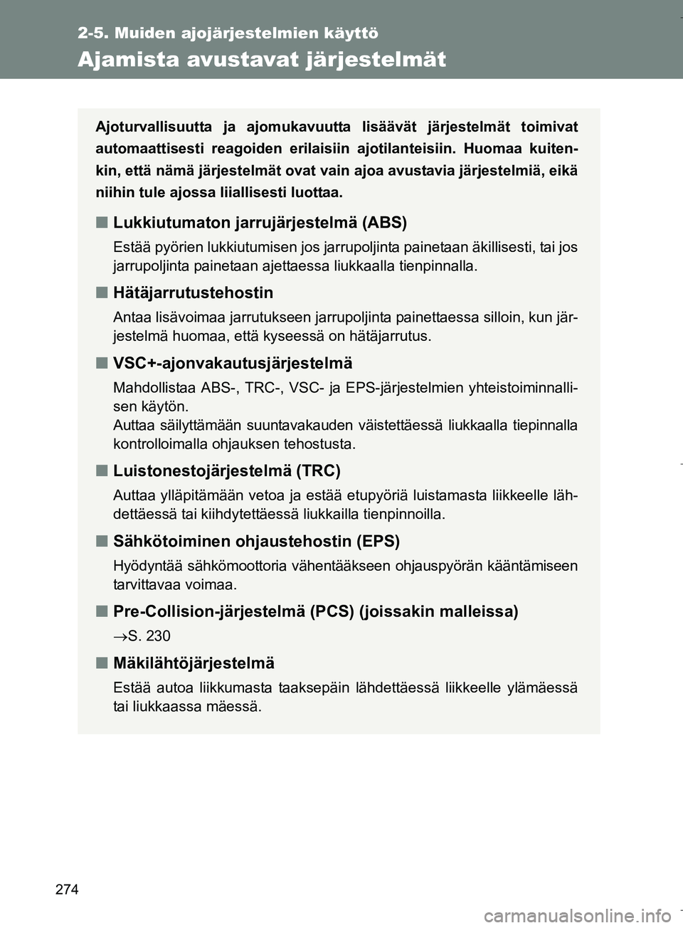 TOYOTA VERSO 2016  Omistajan Käsikirja (in Finnish) 274
2-5. Muiden ajojärjestelmien käyttö
OM64590FI
Ajamista avustavat järjestelmät
Ajoturvallisuutta ja ajomukavuutta lisäävät järjestelmät toimivat
automaattisesti reagoiden erilaisiin ajoti