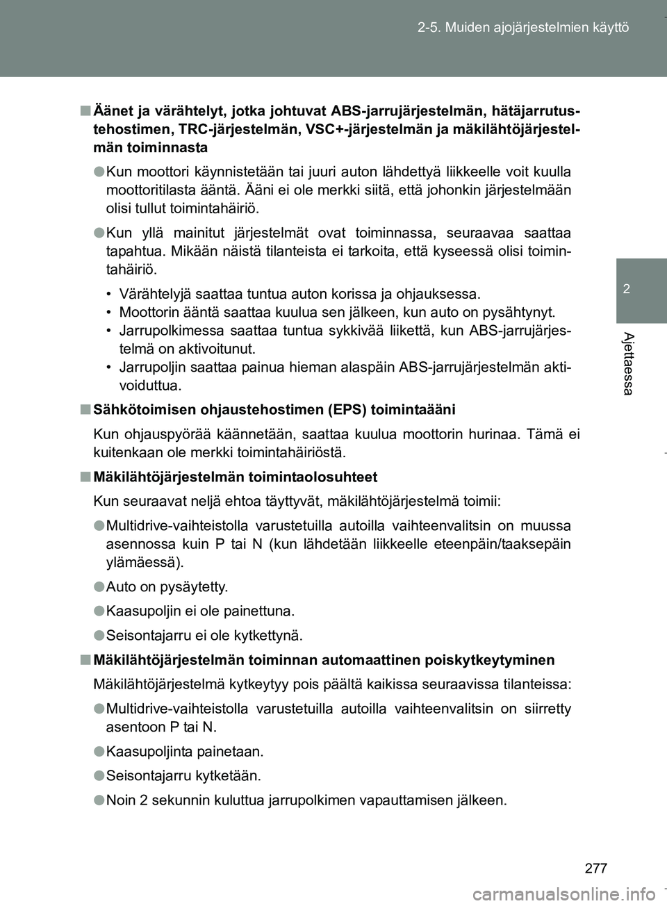 TOYOTA VERSO 2016  Omistajan Käsikirja (in Finnish) 277
2-5. Muiden ajojärjestelmien käyttö
2
Ajettaessa
OM64590FI
n
Äänet ja värähtelyt, jotka johtuvat  ABS-jarrujärjestelmän, hätäjarrutus-
tehostimen, TRC-järjestelmän, VSC+-j ärjestelm