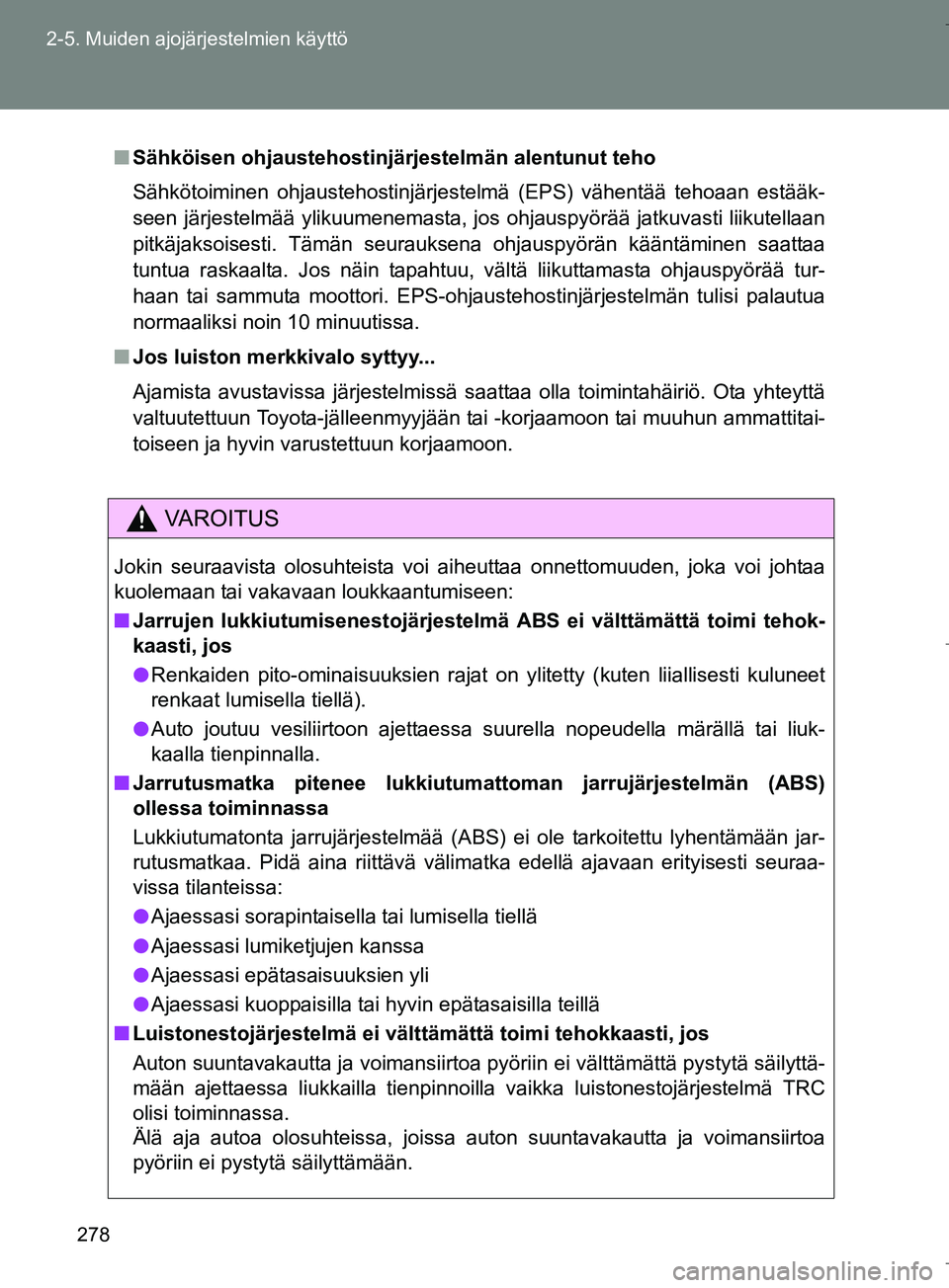 TOYOTA VERSO 2016  Omistajan Käsikirja (in Finnish) 278
2-5. Muiden ajojärjestelmien käyttö
OM64590FI
n
Sähköisen ohjaustehostinjärjestelmän alentunut teho
Sähkötoiminen ohjaustehostinjärjestelmä (EPS) vähentää tehoaan estääk-
seen jär