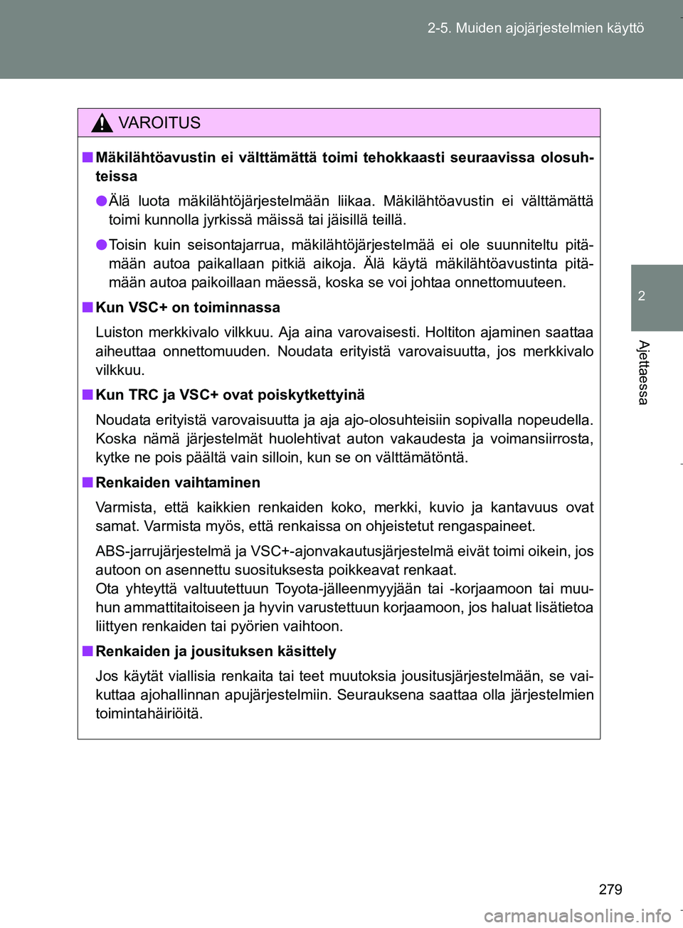 TOYOTA VERSO 2016  Omistajan Käsikirja (in Finnish) 279
2-5. Muiden ajojärjestelmien käyttö
2
Ajettaessa
OM64590FI
VAROITUS
n
Mäkilähtöavustin ei välttämättä  toimi tehokkaasti seuraavissa olosuh-
teissa
l Älä luota mäkilähtöjärjestelm