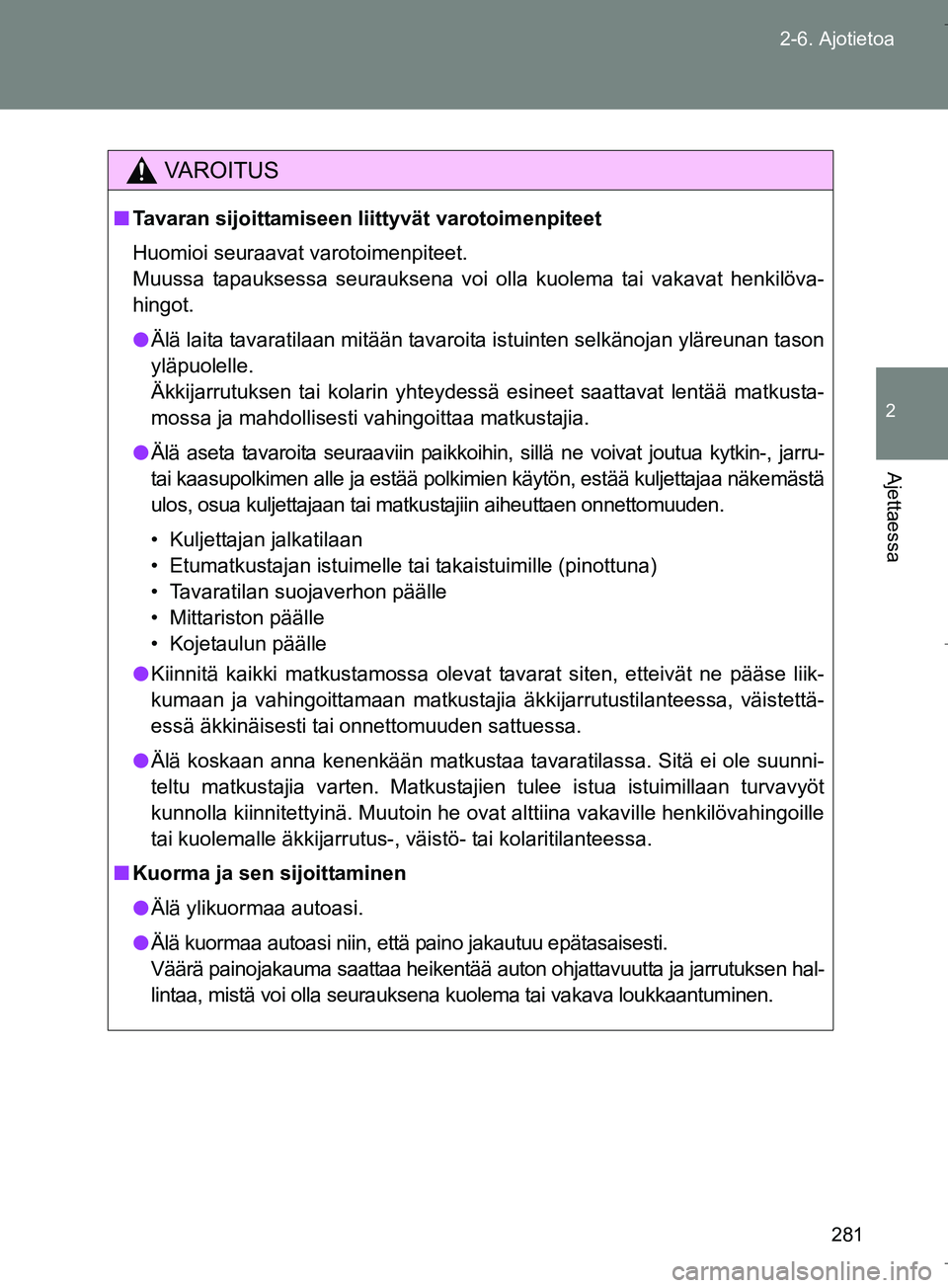 TOYOTA VERSO 2016  Omistajan Käsikirja (in Finnish) 281
2-6. Ajotietoa
2
Ajettaessa
OM64590FI
VAROITUS
n
Tavaran sijoittamiseen liittyvät varotoimenpiteet
Huomioi seuraavat varotoimenpiteet.
Muussa tapauksessa seurauksena voi olla kuolema tai vakavat 
