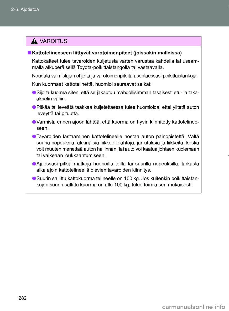TOYOTA VERSO 2016  Omistajan Käsikirja (in Finnish) 282
2-6. Ajotietoa
OM64590FI
VAROITUS
n
Kattotelineeseen liittyvät varotoimenpiteet (joissakin malleissa)
Kattokaiteet tulee tavaroiden kuljetusta varten varustaa kahdella tai useam-
malla alkuperäi