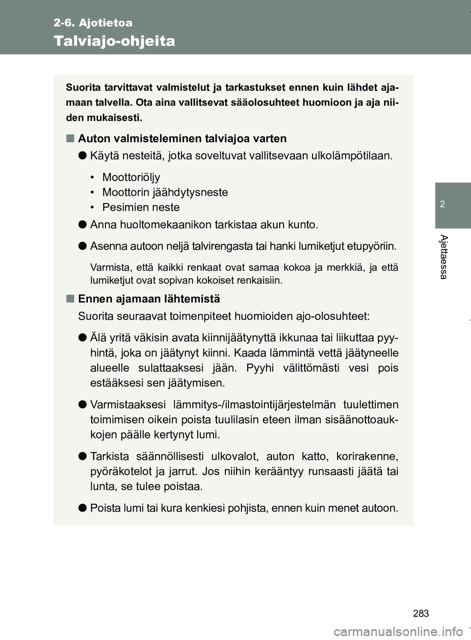 TOYOTA VERSO 2016  Omistajan Käsikirja (in Finnish) 283
2-6. Ajotietoa
2
Ajettaessa
OM64590FI
Talviajo-ohjeita
Suorita tarvittavat valmistelut ja tarkastukset ennen kuin lähdet aja-
maan talvella. Ota aina vallitsevat sääolosuhteet huomioon ja aja n