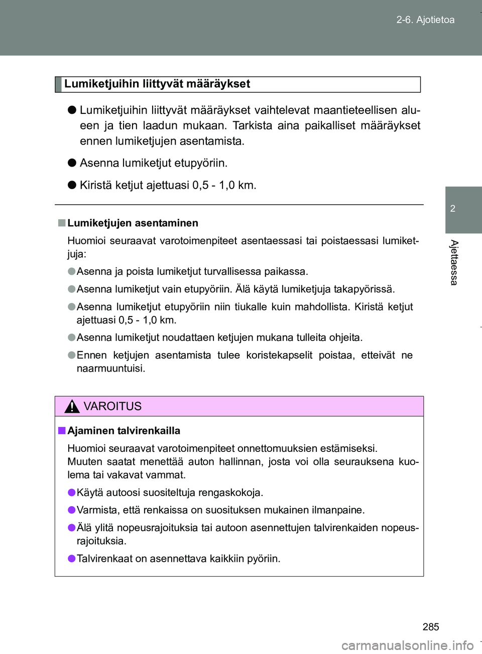 TOYOTA VERSO 2016  Omistajan Käsikirja (in Finnish) 285
2-6. Ajotietoa
2
Ajettaessa
OM64590FI
Lumiketjuihin liittyvät määräykset
l Lumiketjuihin liittyvät määräykset  vaihtelevat maantieteellisen alu-
een ja tien laadun mukaan. Tarkista aina pa