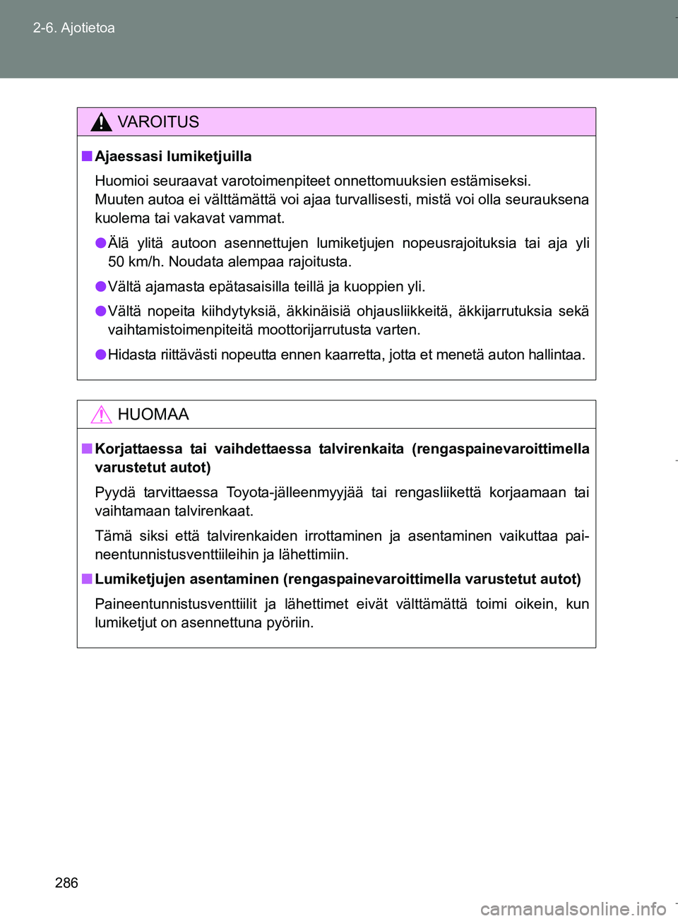 TOYOTA VERSO 2016  Omistajan Käsikirja (in Finnish) 286
2-6. Ajotietoa
OM64590FI
VAROITUS
n
Ajaessasi lumiketjuilla
Huomioi seuraavat varotoimenpiteet onnettomuuksien estämiseksi.
Muuten autoa ei välttämättä voi ajaa turvallisesti, mistä\
 voi ol