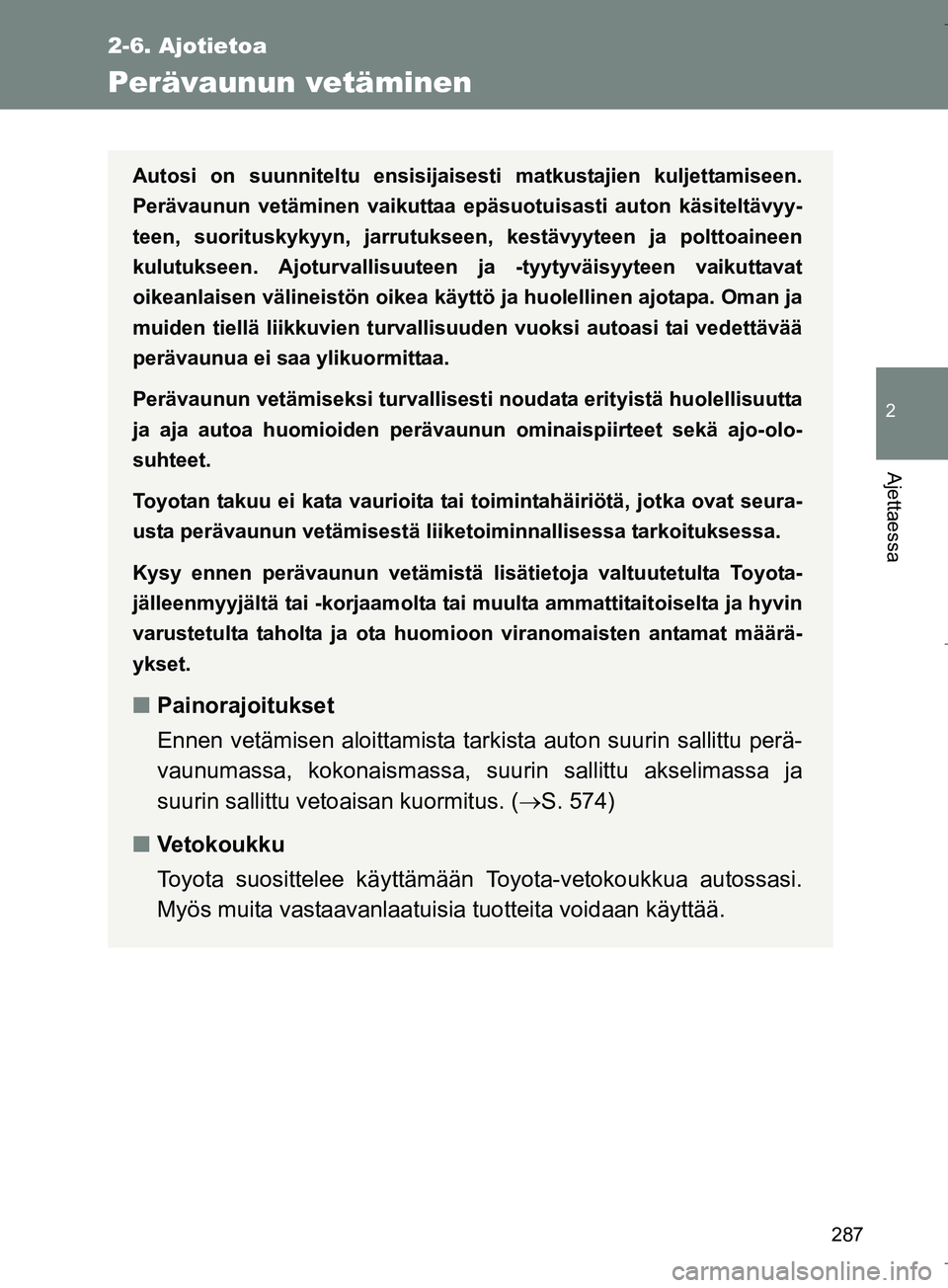 TOYOTA VERSO 2016  Omistajan Käsikirja (in Finnish) 287
2-6. Ajotietoa
2
Ajettaessa
OM64590FI
Perävaunun vetäminen
Autosi on suunniteltu ensisijaisesti matkustajien kuljettamiseen.
Perävaunun vetäminen vaikuttaa epäsuotuisasti auton käsiteltävyy