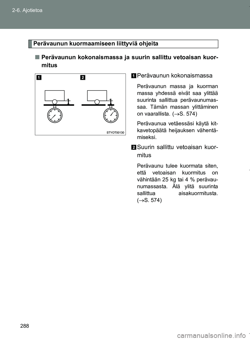 TOYOTA VERSO 2016  Omistajan Käsikirja (in Finnish) 288
2-6. Ajotietoa
OM64590FI
Perävaunun kuormaamiseen liittyviä ohjeita
n Perävaunun kokonaismassa ja suurin sallittu vetoaisan kuor-
mitus
Perävaunun kokonaismassa
Perävaunun massa ja kuorman
ma