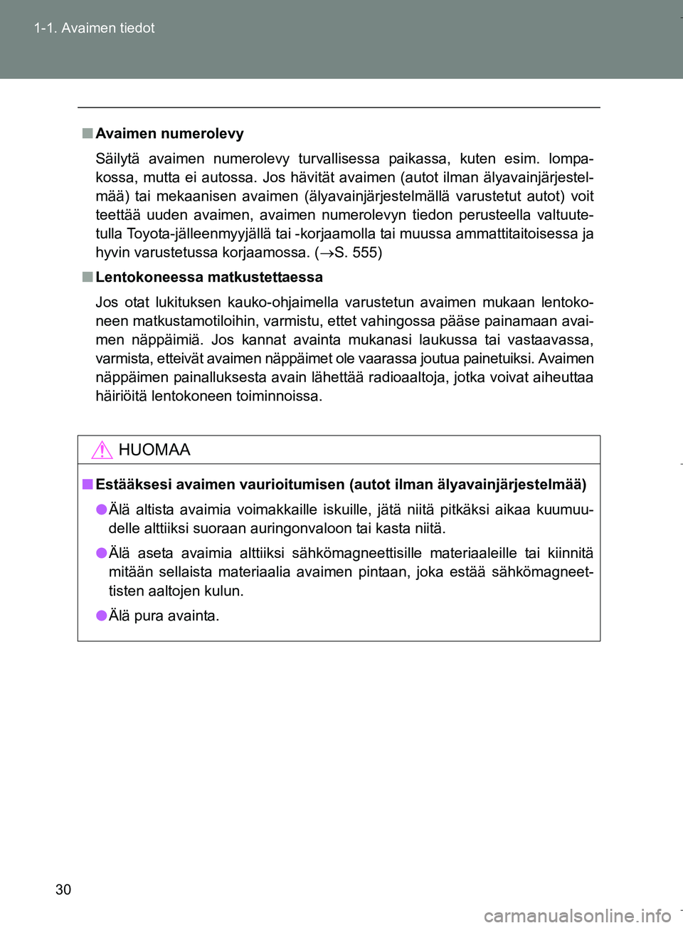 TOYOTA VERSO 2016 Omistajan Käsikirja (in Finnish) 30
1-1. Avaimen tiedot
OM64590FI
n
Avaimen numerolevy
Säilytä avaimen numerolevy turvallisessa paikassa, kuten esim. lompa-
kossa, mutta ei autossa. Jos hävität avaimen (autot ilman älyavainjärj TOYOTA VERSO 2016 Omistajan Käsikirja (in Finnish) 30
1-1. Avaimen tiedot
OM64590FI
n
Avaimen numerolevy
Säilytä avaimen numerolevy turvallisessa paikassa, kuten esim. lompa-
kossa, mutta ei autossa. Jos hävität avaimen (autot ilman älyavainjärj