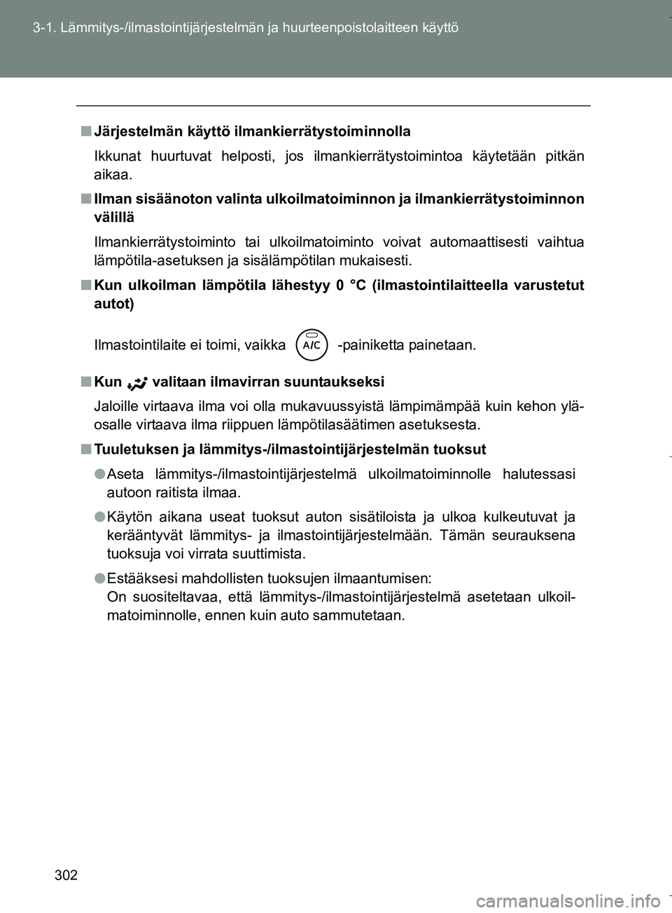 TOYOTA VERSO 2016  Omistajan Käsikirja (in Finnish) 302
3-1. Lämmitys-/ilmastointijärjestelm
än ja huurteenpoistolaitteen käyttö
OM64590FI
nJärjestelmän käyttö ilmankierrätystoiminnolla
Ikkunat huurtuvat helposti, jos ilmankierrätystoimintoa
