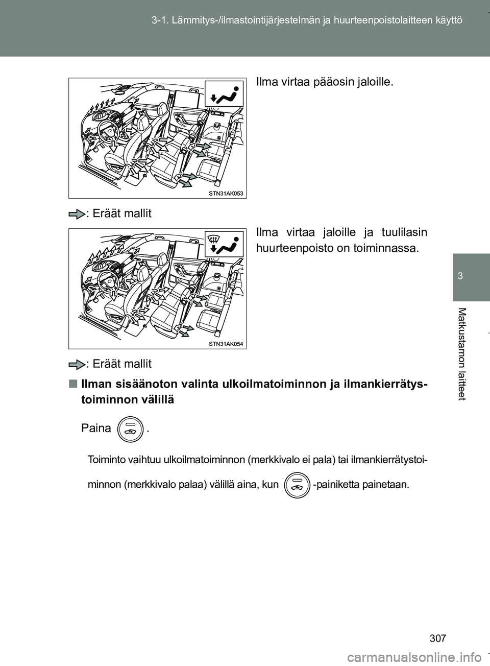 TOYOTA VERSO 2016  Omistajan Käsikirja (in Finnish) 307
3-1. Lämmitys-/ilmastointijärjestelm
än ja huurteenpoistolaitteen käyttö
3
Matkustamon laitteet
OM64590FI Ilma virtaa pääosin jaloille.
: Eräät mallit Ilma virtaa jaloille ja tuulilasin
h