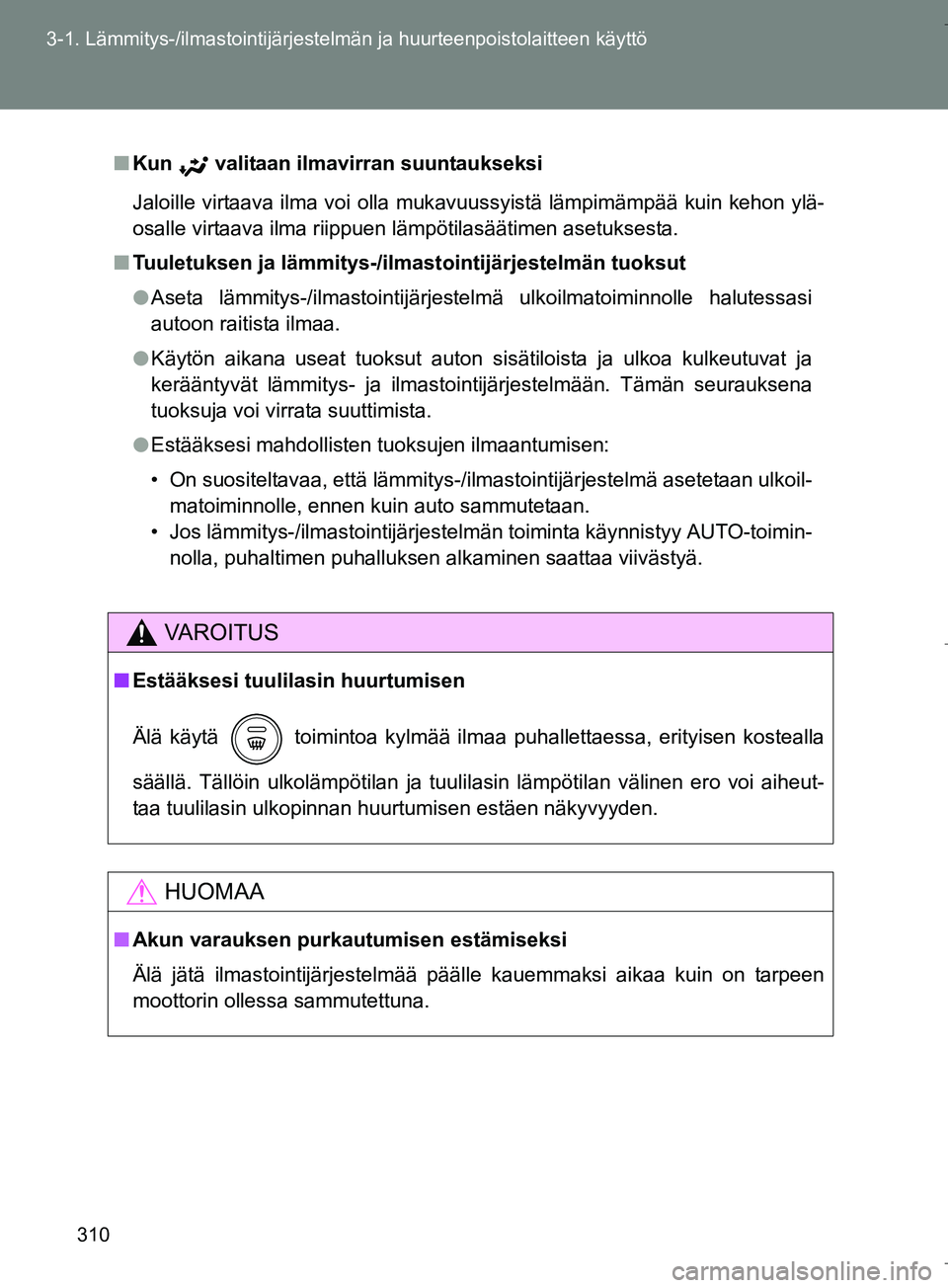 TOYOTA VERSO 2016  Omistajan Käsikirja (in Finnish) 310
3-1. Lämmitys-/ilmastointijärjestelm
än ja huurteenpoistolaitteen käyttö
OM64590FI
nKun   valitaan ilmavirran suuntaukseksi
Jaloille virtaava ilma voi olla mukavuussyistä lämpimämpää kui