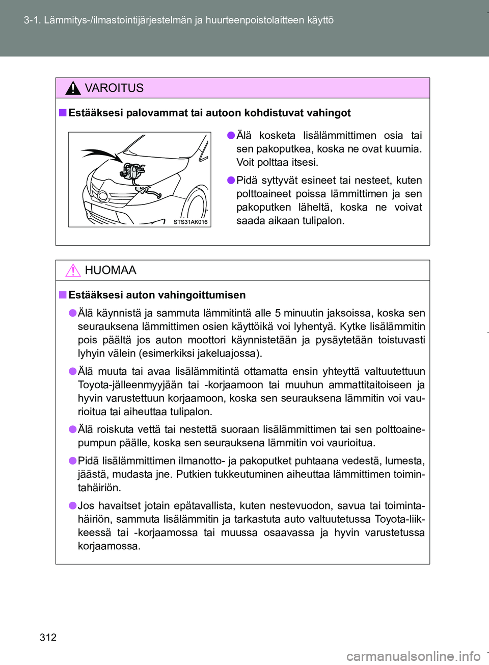 TOYOTA VERSO 2016 Omistajan Käsikirja (in Finnish) 312
3-1. Lämmitys-/ilmastointijärjestelm
än ja huurteenpoistolaitteen käyttö
OM64590FI
VAROITUS
nEstääksesi palovammat tai au toon kohdistuvat vahingot
HUOMAA
nEstääksesi auton vahingoittumis TOYOTA VERSO 2016 Omistajan Käsikirja (in Finnish) 312
3-1. Lämmitys-/ilmastointijärjestelm
än ja huurteenpoistolaitteen käyttö
OM64590FI
VAROITUS
nEstääksesi palovammat tai au toon kohdistuvat vahingot
HUOMAA
nEstääksesi auton vahingoittumis