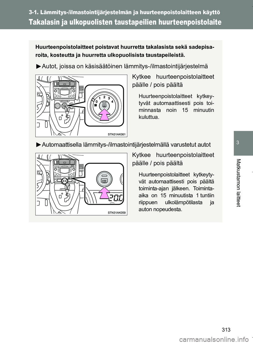 TOYOTA VERSO 2016 Omistajan Käsikirja (in Finnish) 313
3-1. Lämmitys-/ilmastointijärjestelmän ja huurteenpoistolaitteen käyttö
3
Matkustamon laitteet
OM64590FI
Takalasin ja ulkopuolisten taustapeilien huur teenpoistolaite
Huurteenpoistolaitteet p TOYOTA VERSO 2016 Omistajan Käsikirja (in Finnish) 313
3-1. Lämmitys-/ilmastointijärjestelmän ja huurteenpoistolaitteen käyttö
3
Matkustamon laitteet
OM64590FI
Takalasin ja ulkopuolisten taustapeilien huur teenpoistolaite
Huurteenpoistolaitteet p