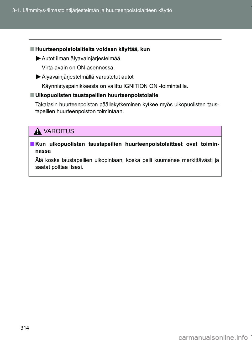 TOYOTA VERSO 2016 Omistajan Käsikirja (in Finnish) 314
3-1. Lämmitys-/ilmastointijärjestelm
än ja huurteenpoistolaitteen käyttö
OM64590FI
nHuurteenpoistolaitteit a voidaan käyttää, kun
Autot ilman älyavainjärjestelmää
Virta-avain on ON-ase TOYOTA VERSO 2016 Omistajan Käsikirja (in Finnish) 314
3-1. Lämmitys-/ilmastointijärjestelm
än ja huurteenpoistolaitteen käyttö
OM64590FI
nHuurteenpoistolaitteit a voidaan käyttää, kun
Autot ilman älyavainjärjestelmää
Virta-avain on ON-ase