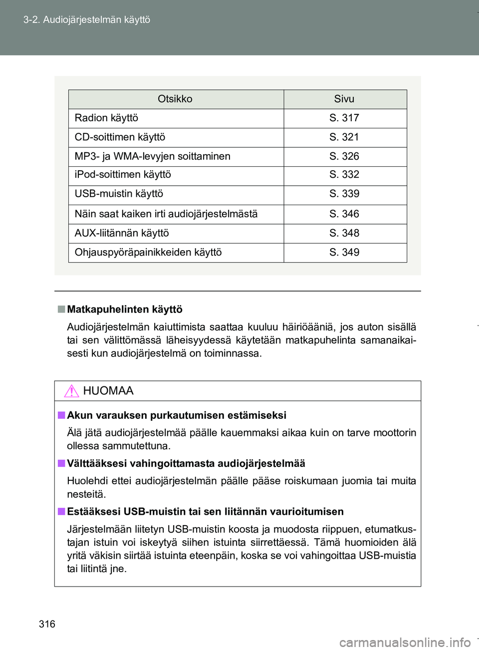 TOYOTA VERSO 2016 Omistajan Käsikirja (in Finnish) 316
3-2. Audiojärjestelmän käyttö
OM64590FI
n
Matkapuhelinten käyttö
Audiojärjestelmän kaiuttimista saattaa kuuluu häiriöääniä, jos auton sisällä
tai sen välittömässä läheisyydessà TOYOTA VERSO 2016 Omistajan Käsikirja (in Finnish) 316
3-2. Audiojärjestelmän käyttö
OM64590FI
n
Matkapuhelinten käyttö
Audiojärjestelmän kaiuttimista saattaa kuuluu häiriöääniä, jos auton sisällä
tai sen välittömässä läheisyydessÃ