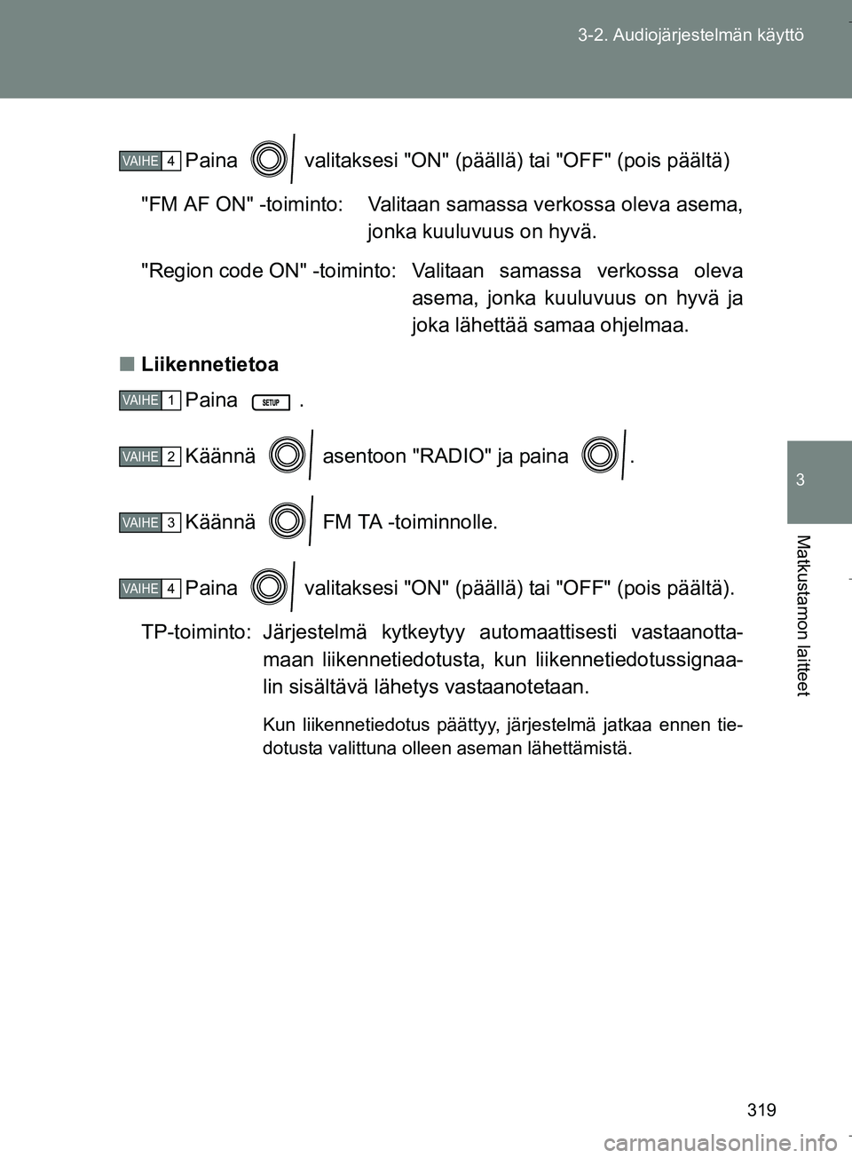 TOYOTA VERSO 2016 Omistajan Käsikirja (in Finnish) 319
3-2. Audiojärjestelmän käyttö
3
Matkustamon laitteet
OM64590FI
Paina valitaksesi "ON" (päällä) tai "OFF" (pois päältä)
"FM AF ON" -toiminto: Valitaan samassa verkossa oleva asema, jonk TOYOTA VERSO 2016 Omistajan Käsikirja (in Finnish) 319
3-2. Audiojärjestelmän käyttö
3
Matkustamon laitteet
OM64590FI
Paina valitaksesi "ON" (päällä) tai "OFF" (pois päältä)
"FM AF ON" -toiminto: Valitaan samassa verkossa oleva asema, jonk