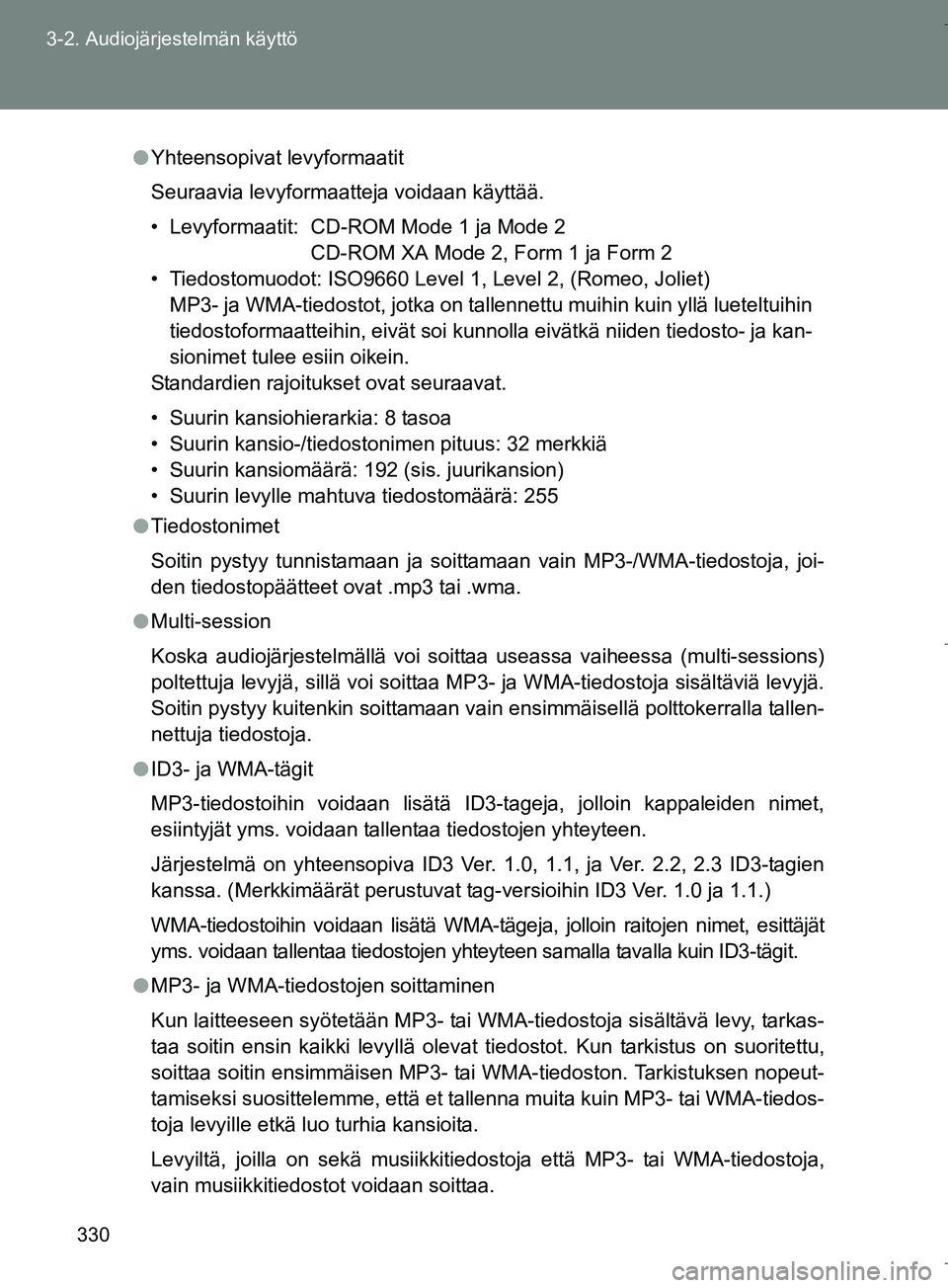 TOYOTA VERSO 2016 Omistajan Käsikirja (in Finnish) 330
3-2. Audiojärjestelmän käyttö
OM64590FI
l
Yhteensopivat levyformaatit
Seuraavia levyformaatteja voidaan käyttää.
• Levyformaatit: CD-ROM Mode 1 ja Mode 2
CD-ROM XA Mode 2, Form 1 ja Form TOYOTA VERSO 2016 Omistajan Käsikirja (in Finnish) 330
3-2. Audiojärjestelmän käyttö
OM64590FI
l
Yhteensopivat levyformaatit
Seuraavia levyformaatteja voidaan käyttää.
• Levyformaatit: CD-ROM Mode 1 ja Mode 2
CD-ROM XA Mode 2, Form 1 ja Form