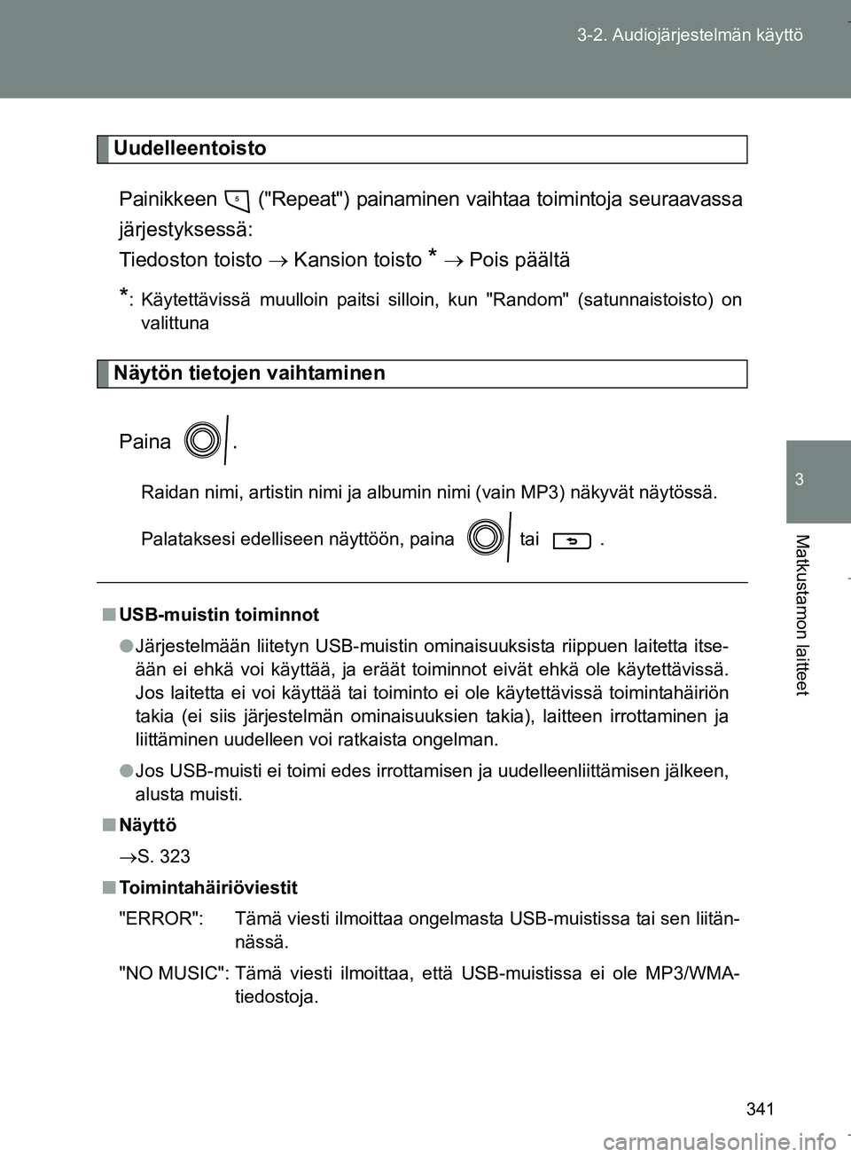 TOYOTA VERSO 2016 Omistajan Käsikirja (in Finnish) 341
3-2. Audiojärjestelmän käyttö
3
Matkustamon laitteet
OM64590FI
Uudelleentoisto
Painikkeen ("Repeat") painamin en vaihtaa toimintoja seuraavassa
järjestyksessä:
Tiedoston toisto  Kansi TOYOTA VERSO 2016 Omistajan Käsikirja (in Finnish) 341
3-2. Audiojärjestelmän käyttö
3
Matkustamon laitteet
OM64590FI
Uudelleentoisto
Painikkeen ("Repeat") painamin en vaihtaa toimintoja seuraavassa
järjestyksessä:
Tiedoston toisto ï‚® Kansi