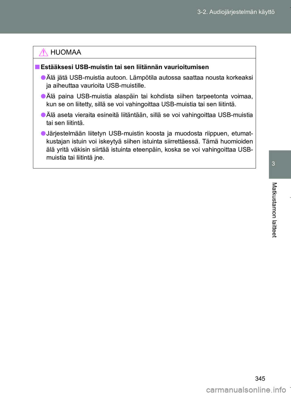 TOYOTA VERSO 2016 Omistajan Käsikirja (in Finnish) 345
3-2. Audiojärjestelmän käyttö
3
Matkustamon laitteet
OM64590FI
HUOMAA
n
Estääksesi USB-muistin tai sen liitännän vaurioitumisen
l Älä jätä USB-muistia autoon. Lämpötila autossa saatt TOYOTA VERSO 2016 Omistajan Käsikirja (in Finnish) 345
3-2. Audiojärjestelmän käyttö
3
Matkustamon laitteet
OM64590FI
HUOMAA
n
Estääksesi USB-muistin tai sen liitännän vaurioitumisen
l Älä jätä USB-muistia autoon. Lämpötila autossa saatt