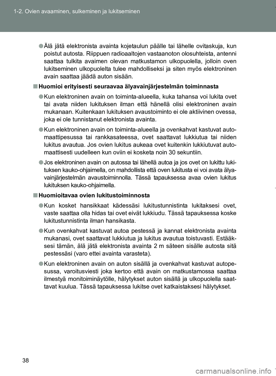 TOYOTA VERSO 2016 Omistajan Käsikirja (in Finnish) 38
1-2. Ovien avaaminen, sulkeminen ja lukitseminen
OM64590FI
l
Älä jätä elektronista avainta kojetaulun päälle tai lähelle ovitaskuja, kun
poistut autosta. Riippuen radioaaltojen vastaanoton o TOYOTA VERSO 2016 Omistajan Käsikirja (in Finnish) 38
1-2. Ovien avaaminen, sulkeminen ja lukitseminen
OM64590FI
l
Älä jätä elektronista avainta kojetaulun päälle tai lähelle ovitaskuja, kun
poistut autosta. Riippuen radioaaltojen vastaanoton o