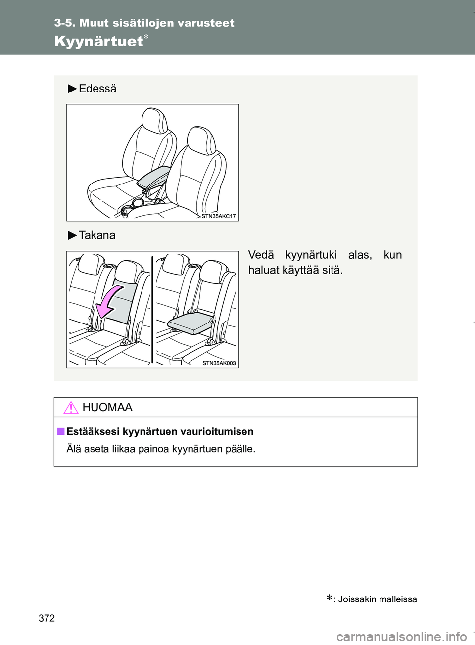 TOYOTA VERSO 2016  Omistajan Käsikirja (in Finnish) 372
3-5. Muut sisätilojen varusteet
OM64590FI
Kyynärtuet
: Joissakin malleissa
HUOMAA
nEstääksesi kyynärtuen vaurioitumisen
Älä aseta liikaa painoa kyynärtuen päälle.
Edessä
Ta k a n 