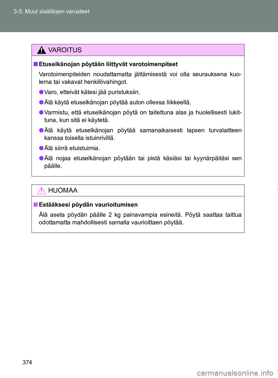 TOYOTA VERSO 2016  Omistajan Käsikirja (in Finnish) 374
3-5. Muut sisätilojen varusteet
OM64590FI
VAROITUS
n
Etuselkänojan pöytään liittyvät varotoimenpiteet
Varotoimenpiteiden noudattamatta jättämisestä voi olla seurauksena kuo-
lema tai vaka