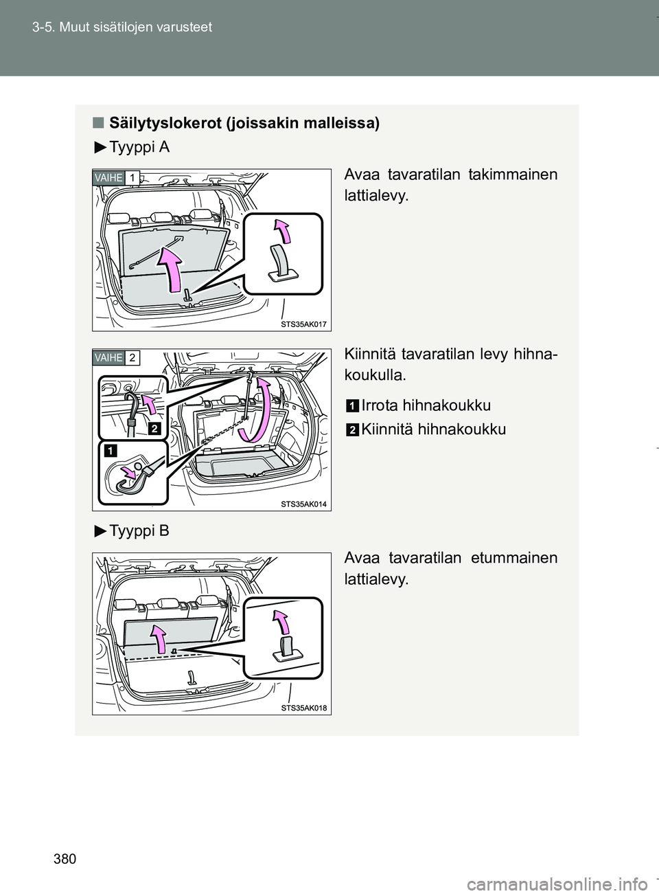 TOYOTA VERSO 2016  Omistajan Käsikirja (in Finnish) 380
3-5. Muut sisätilojen varusteet
OM64590FI
n
Säilytyslokerot (j oissakin malleissa)
Ty y p p i  A
Avaa tavaratilan takimmainen
lattialevy.
Kiinnitä tavaratilan levy hihna-
koukulla.
Irrota hihna