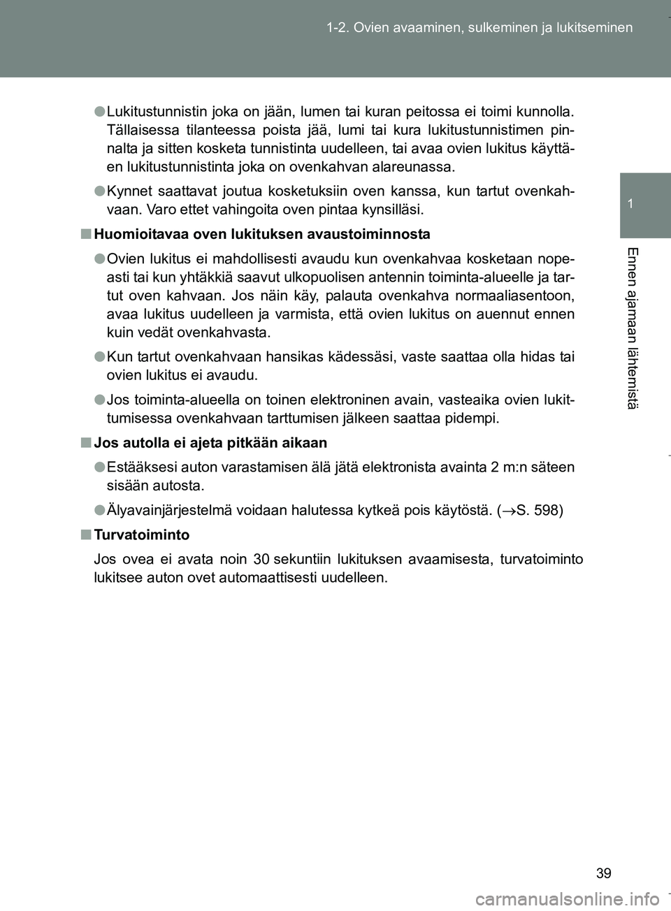 TOYOTA VERSO 2016 Omistajan Käsikirja (in Finnish) 39
1-2. Ovien avaaminen, sulkeminen ja lukitseminen
1
Ennen ajamaan lähtemistä
OM64590FI
l
Lukitustunnistin joka on jään, lumen tai kuran peitossa ei toimi kunnolla.
Tällaisessa tilanteessa poist TOYOTA VERSO 2016 Omistajan Käsikirja (in Finnish) 39
1-2. Ovien avaaminen, sulkeminen ja lukitseminen
1
Ennen ajamaan lähtemistä
OM64590FI
l
Lukitustunnistin joka on jään, lumen tai kuran peitossa ei toimi kunnolla.
Tällaisessa tilanteessa poist