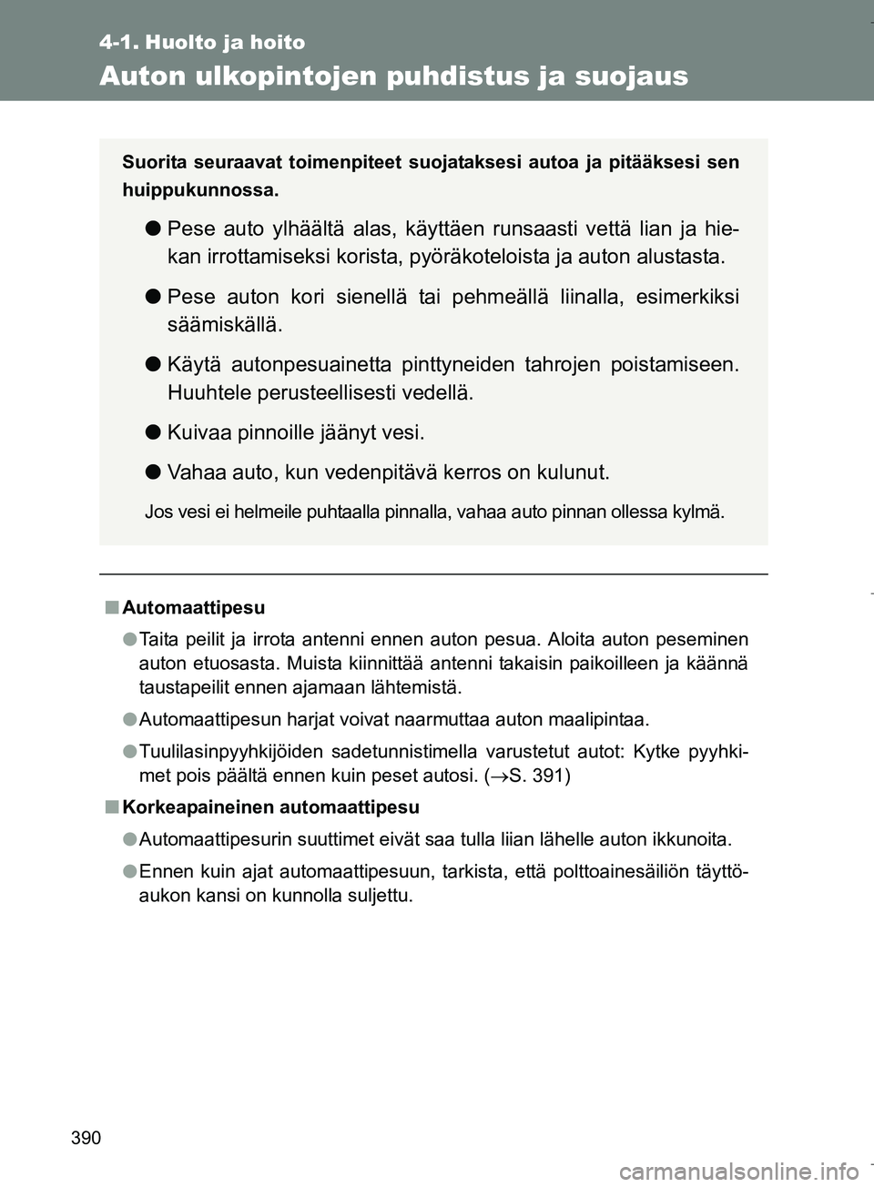 TOYOTA VERSO 2016 Omistajan Käsikirja (in Finnish) 390
OM64590FI
4-1. Huolto ja hoito
Auton ulkopintojen puhdistus ja suojaus
nAutomaattipesu
l Taita peilit ja irrota antenni ennen auton pesua. Aloita auton peseminen
auton etuosasta. Muista kiinnittä TOYOTA VERSO 2016 Omistajan Käsikirja (in Finnish) 390
OM64590FI
4-1. Huolto ja hoito
Auton ulkopintojen puhdistus ja suojaus
nAutomaattipesu
l Taita peilit ja irrota antenni ennen auton pesua. Aloita auton peseminen
auton etuosasta. Muista kiinnittä