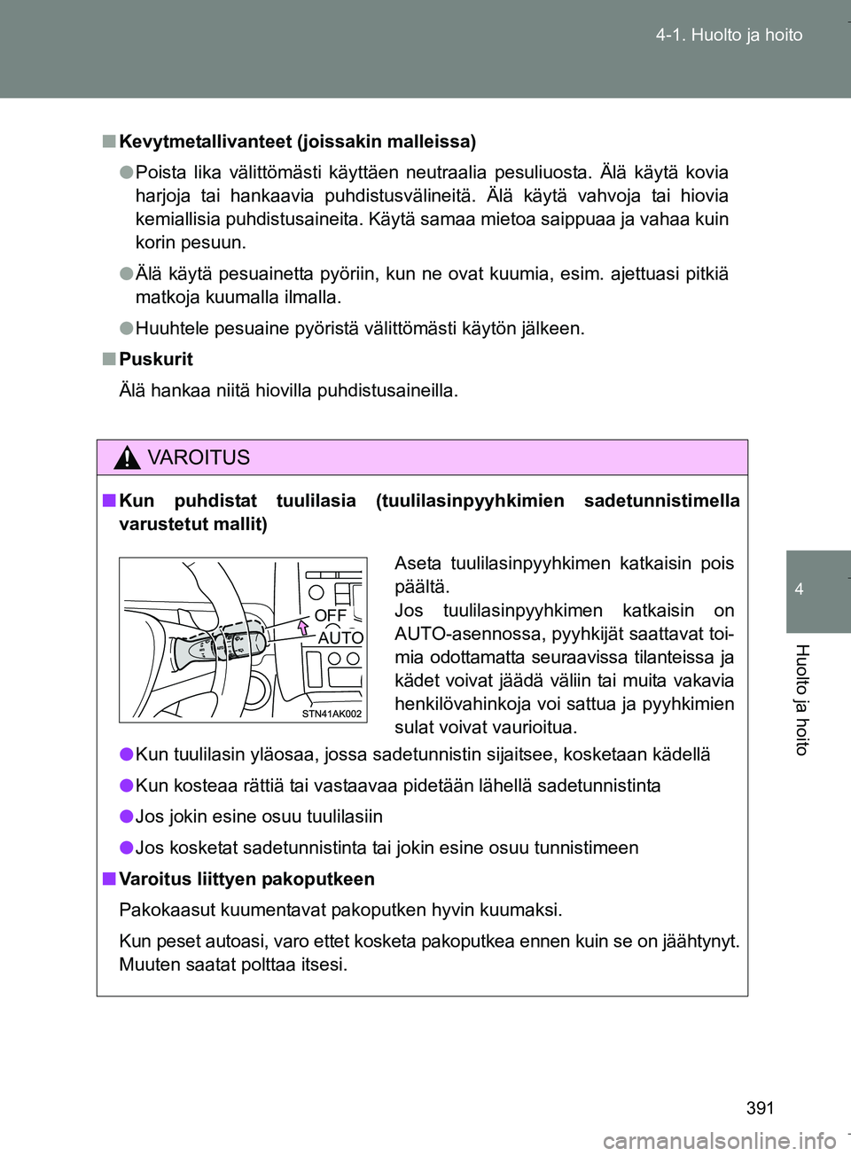 TOYOTA VERSO 2016 Omistajan Käsikirja (in Finnish) 391
4-1. Huolto ja hoito
4
Huolto ja hoito
OM64590FI
n
Kevytmetallivanteet (joissakin malleissa)
l Poista lika välittömästi käyttäen neutraalia pesuliuosta. Älä käytä kovia
harjoja tai hankaa TOYOTA VERSO 2016 Omistajan Käsikirja (in Finnish) 391
4-1. Huolto ja hoito
4
Huolto ja hoito
OM64590FI
n
Kevytmetallivanteet (joissakin malleissa)
l Poista lika välittömästi käyttäen neutraalia pesuliuosta. Älä käytä kovia
harjoja tai hankaa