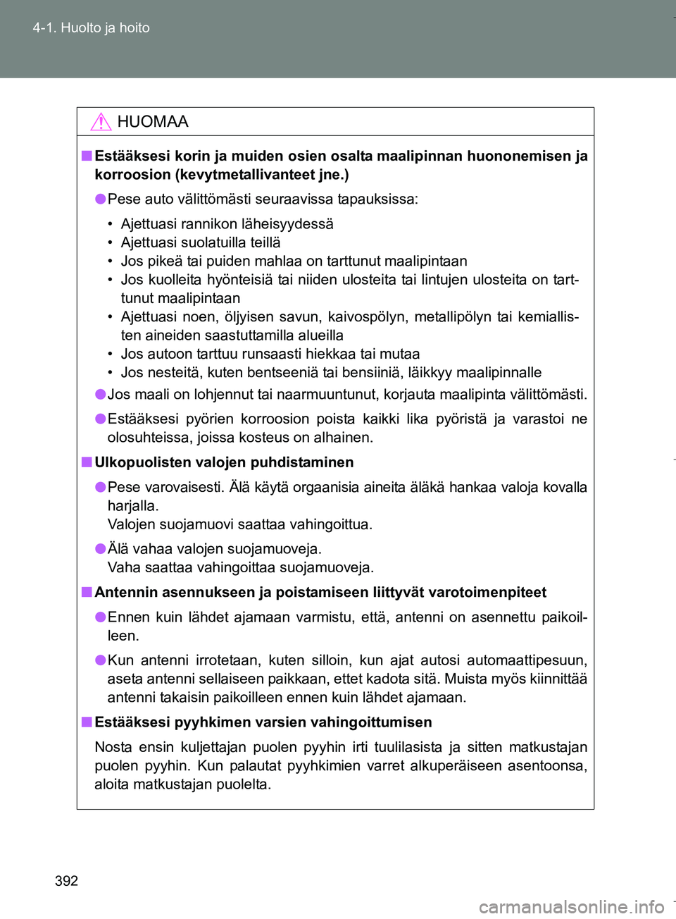 TOYOTA VERSO 2016 Omistajan Käsikirja (in Finnish) 392
4-1. Huolto ja hoito
OM64590FI
HUOMAA
n
Estääksesi korin ja muiden osien osalta maalipinnan huononemisen ja
korroosion (kevytmetallivanteet jne.)
l Pese auto välittömästi seuraavissa tapauks TOYOTA VERSO 2016 Omistajan Käsikirja (in Finnish) 392
4-1. Huolto ja hoito
OM64590FI
HUOMAA
n
Estääksesi korin ja muiden osien osalta maalipinnan huononemisen ja
korroosion (kevytmetallivanteet jne.)
l Pese auto välittömästi seuraavissa tapauks