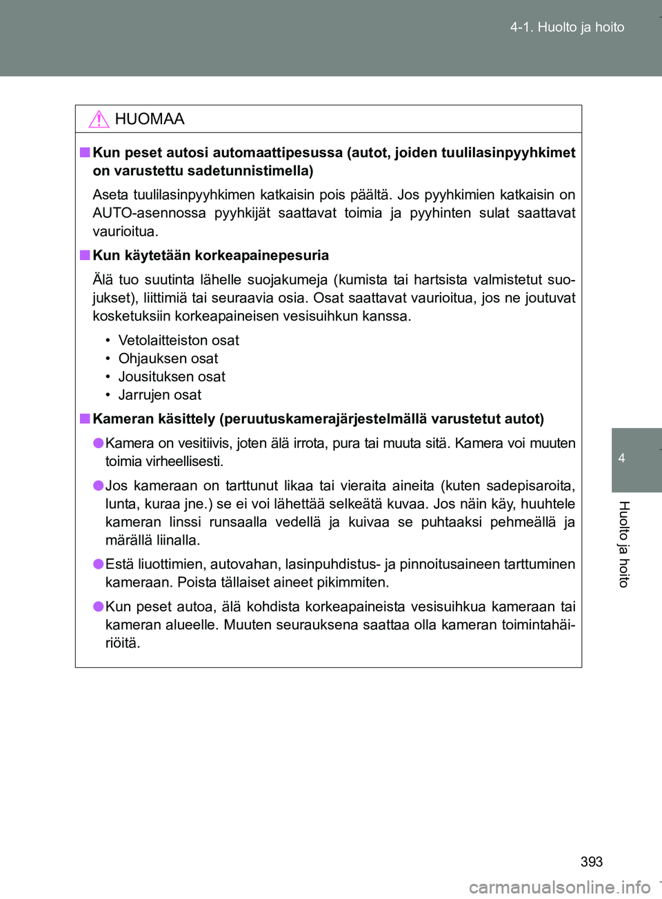 TOYOTA VERSO 2016 Omistajan Käsikirja (in Finnish) 393
4-1. Huolto ja hoito
4
Huolto ja hoito
OM64590FI
HUOMAA
n
Kun peset autosi automaattipesussa (autot, joiden tuulilasinpyyhkimet
on varustettu sadetunnistimella)
Aseta tuulilasinpyyhkimen katkaisi TOYOTA VERSO 2016 Omistajan Käsikirja (in Finnish) 393
4-1. Huolto ja hoito
4
Huolto ja hoito
OM64590FI
HUOMAA
n
Kun peset autosi automaattipesussa (autot, joiden tuulilasinpyyhkimet
on varustettu sadetunnistimella)
Aseta tuulilasinpyyhkimen katkaisi