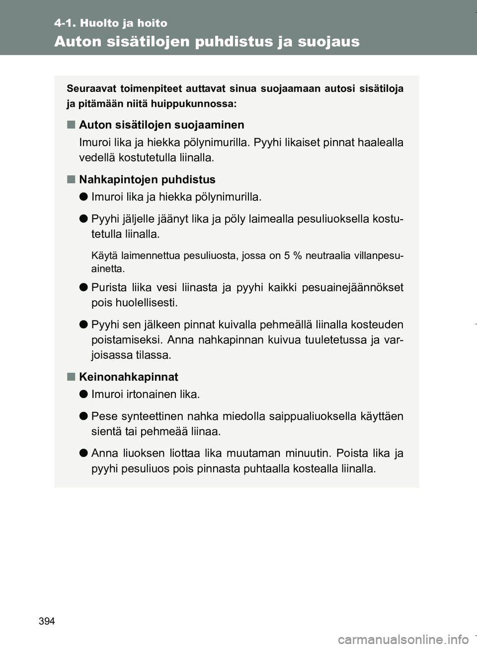 TOYOTA VERSO 2016 Omistajan Käsikirja (in Finnish) 394
4-1. Huolto ja hoito
OM64590FI
Auton sisätilojen puhdistus ja suojaus
Seuraavat toimenpiteet auttavat sinua suojaamaan autosi sisätiloja
ja pitämään niitä huippukunnossa:
n Auton sisätiloje TOYOTA VERSO 2016 Omistajan Käsikirja (in Finnish) 394
4-1. Huolto ja hoito
OM64590FI
Auton sisätilojen puhdistus ja suojaus
Seuraavat toimenpiteet auttavat sinua suojaamaan autosi sisätiloja
ja pitämään niitä huippukunnossa:
n Auton sisätiloje