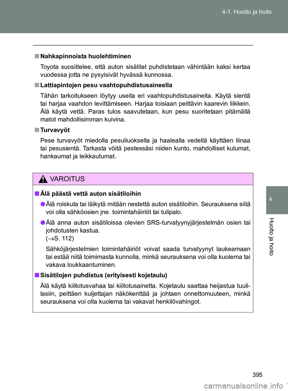 TOYOTA VERSO 2016 Omistajan Käsikirja (in Finnish) 395
4-1. Huolto ja hoito
4
Huolto ja hoito
OM64590FI
n
Nahkapinnoista huolehtiminen
Toyota suosittelee, että auton sisätilat puhdistetaan vähintään kaksi kertaa
vuodessa jotta ne pysyisivät hyvà TOYOTA VERSO 2016 Omistajan Käsikirja (in Finnish) 395
4-1. Huolto ja hoito
4
Huolto ja hoito
OM64590FI
n
Nahkapinnoista huolehtiminen
Toyota suosittelee, että auton sisätilat puhdistetaan vähintään kaksi kertaa
vuodessa jotta ne pysyisivät hyvÃ