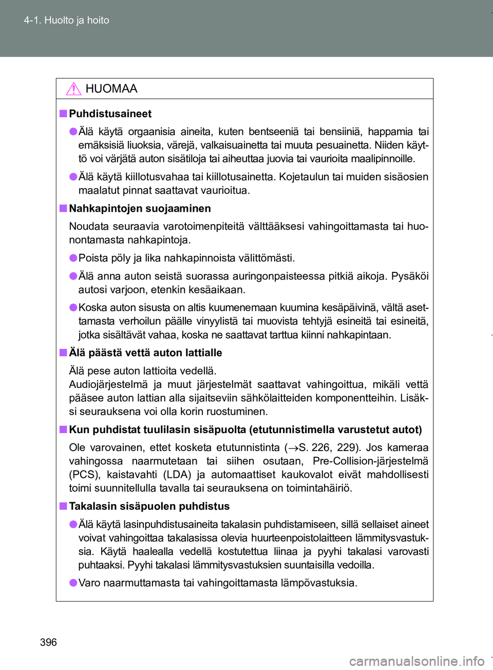 TOYOTA VERSO 2016 Omistajan Käsikirja (in Finnish) 396
4-1. Huolto ja hoito
OM64590FI
HUOMAA
n
Puhdistusaineet
l Älä käytä orgaanisia aineita, kuten bentseeniä tai bensiiniä, happamia tai
emäksisiä liuoksia, värejä, valkaisuainetta tai muuta TOYOTA VERSO 2016 Omistajan Käsikirja (in Finnish) 396
4-1. Huolto ja hoito
OM64590FI
HUOMAA
n
Puhdistusaineet
l Älä käytä orgaanisia aineita, kuten bentseeniä tai bensiiniä, happamia tai
emäksisiä liuoksia, värejä, valkaisuainetta tai muuta