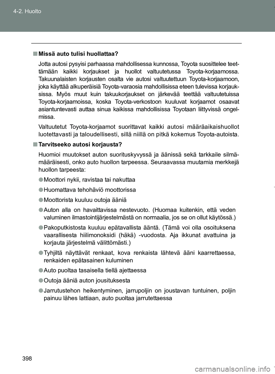 TOYOTA VERSO 2016 Omistajan Käsikirja (in Finnish) 398
4-2. Huolto
OM64590FI
n
Missä auto tulisi huollattaa?
Jotta autosi pysyisi parhaassa mahdollisessa kunnossa, Toyota suosittelee teet-
tämään kaikki korjaukset ja huollot valtuutetussa Toyota-k TOYOTA VERSO 2016 Omistajan Käsikirja (in Finnish) 398
4-2. Huolto
OM64590FI
n
Missä auto tulisi huollattaa?
Jotta autosi pysyisi parhaassa mahdollisessa kunnossa, Toyota suosittelee teet-
tämään kaikki korjaukset ja huollot valtuutetussa Toyota-k