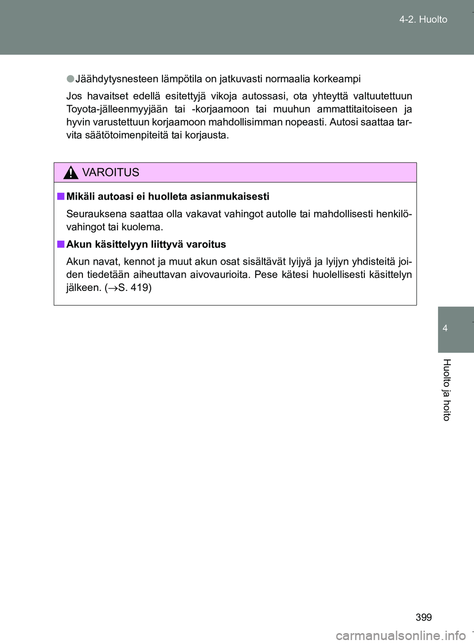 TOYOTA VERSO 2016 Omistajan Käsikirja (in Finnish) 399
4-2. Huolto
4
Huolto ja hoito
OM64590FI
l
Jäähdytysnesteen lämpötila on jatkuvasti normaalia korkeampi
Jos havaitset edellä esitettyjä vikoja autossasi, ota yhteyttä valtuutettuun
Toyota-jà TOYOTA VERSO 2016 Omistajan Käsikirja (in Finnish) 399
4-2. Huolto
4
Huolto ja hoito
OM64590FI
l
Jäähdytysnesteen lämpötila on jatkuvasti normaalia korkeampi
Jos havaitset edellä esitettyjä vikoja autossasi, ota yhteyttä valtuutettuun
Toyota-jÃ