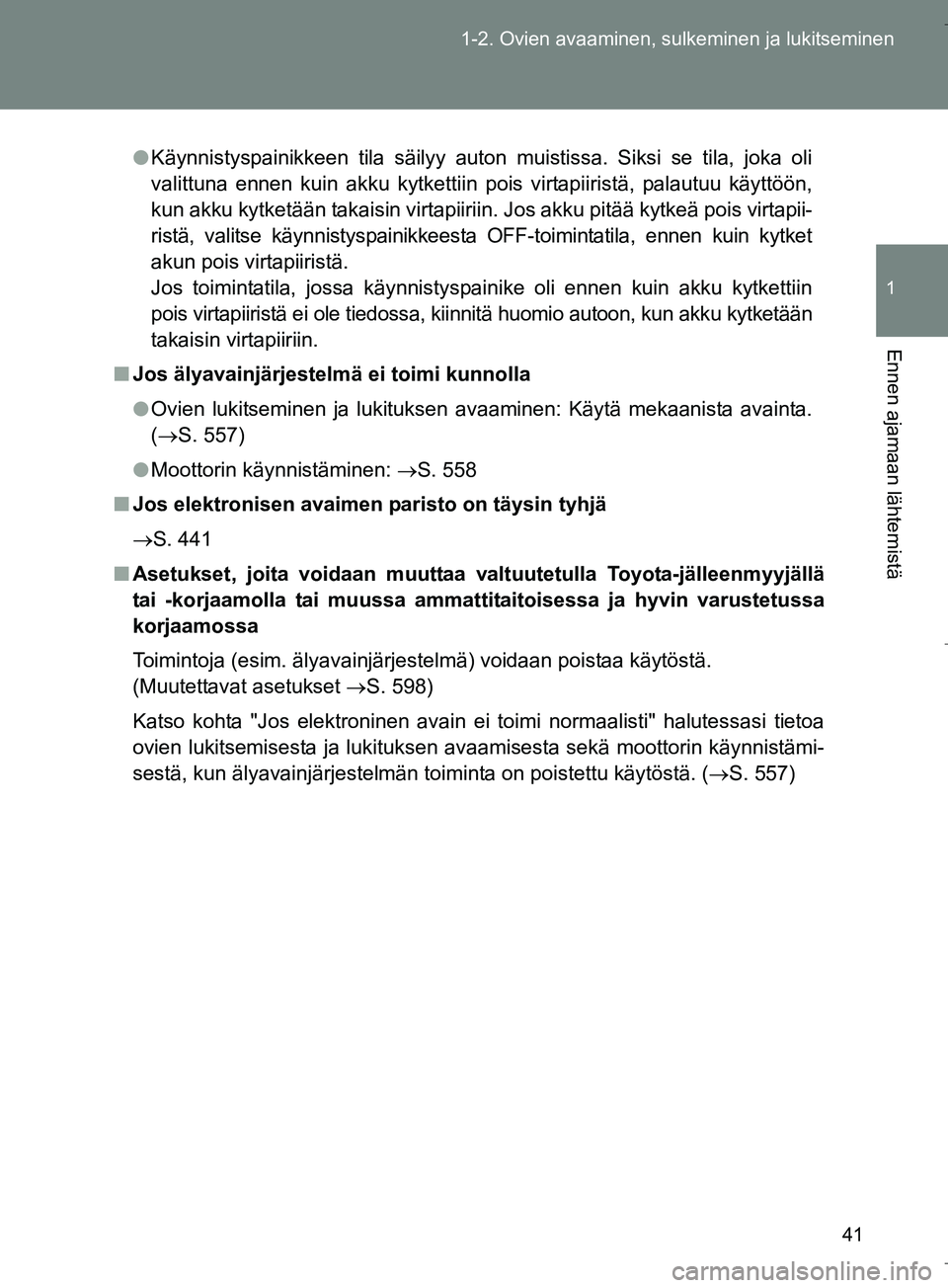 TOYOTA VERSO 2016 Omistajan Käsikirja (in Finnish) 41
1-2. Ovien avaaminen, sulkeminen ja lukitseminen
1
Ennen ajamaan lähtemistä
OM64590FI
l
Käynnistyspainikkeen tila säilyy auton muistissa. Siksi se tila, joka oli
valittuna ennen kuin akku kytke TOYOTA VERSO 2016 Omistajan Käsikirja (in Finnish) 41
1-2. Ovien avaaminen, sulkeminen ja lukitseminen
1
Ennen ajamaan lähtemistä
OM64590FI
l
Käynnistyspainikkeen tila säilyy auton muistissa. Siksi se tila, joka oli
valittuna ennen kuin akku kytke