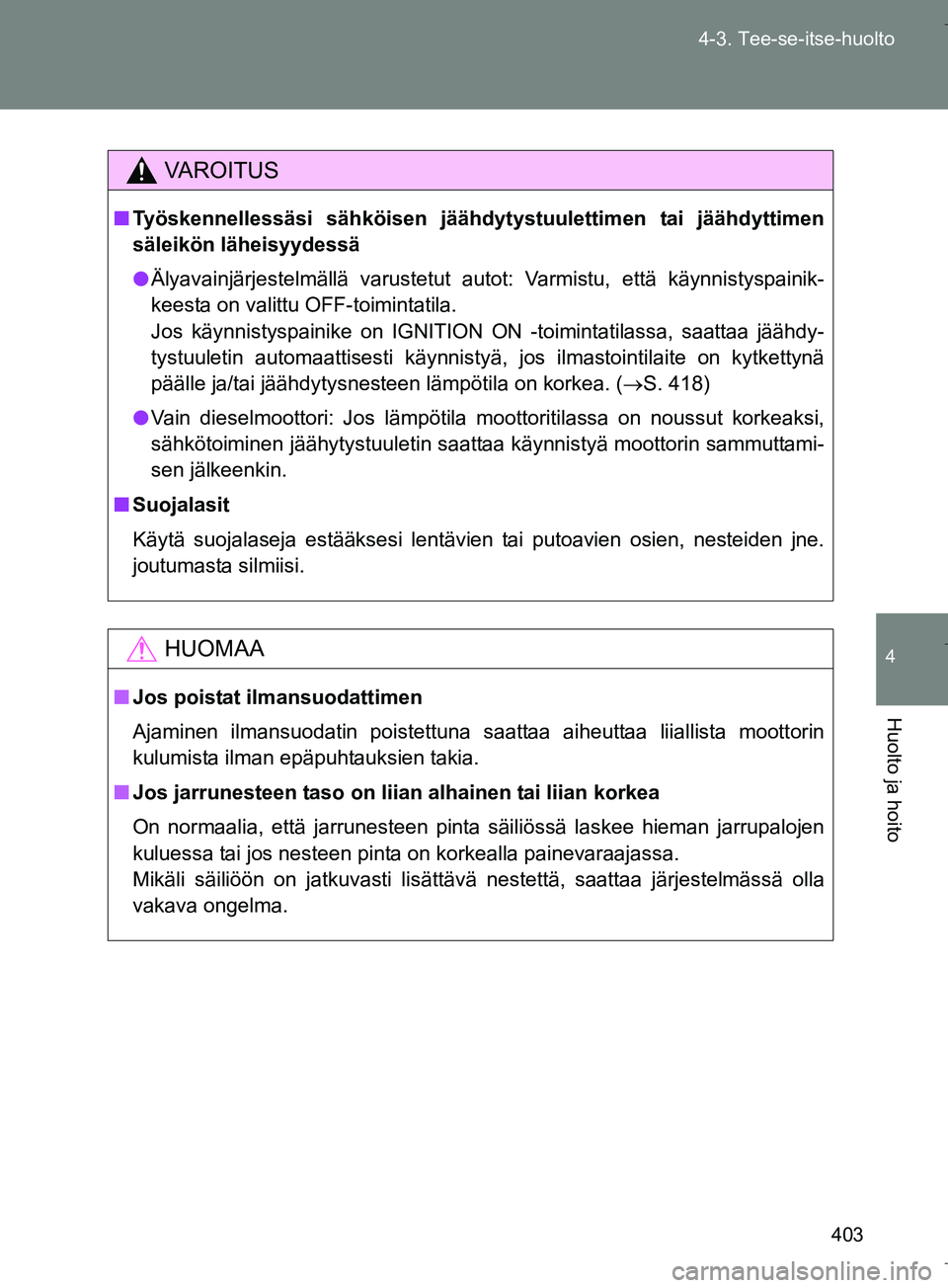 TOYOTA VERSO 2016 Omistajan Käsikirja (in Finnish) 403
4-3. Tee-se-itse-huolto
4
Huolto ja hoito
OM64590FI
VAROITUS
n
Työskennellessäsi sähköisen jäähdytystuulettimen tai jäähdyttimen
säleikön läheisyydessä
l Älyavainjärjestelmällä var TOYOTA VERSO 2016 Omistajan Käsikirja (in Finnish) 403
4-3. Tee-se-itse-huolto
4
Huolto ja hoito
OM64590FI
VAROITUS
n
Työskennellessäsi sähköisen jäähdytystuulettimen tai jäähdyttimen
säleikön läheisyydessä
l Älyavainjärjestelmällä var