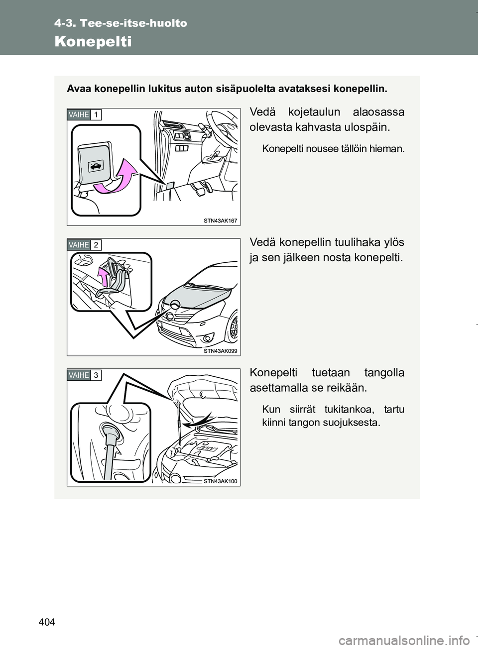 TOYOTA VERSO 2016 Omistajan Käsikirja (in Finnish) 404
4-3. Tee-se-itse-huolto
OM64590FI
Konepelti
Avaa konepellin lukitus auton sisäpuolelta avataksesi konepellin.
Vedä kojetaulun alaosassa
olevasta kahvasta ulospäin.
Konepelti nousee tällöin hi TOYOTA VERSO 2016 Omistajan Käsikirja (in Finnish) 404
4-3. Tee-se-itse-huolto
OM64590FI
Konepelti
Avaa konepellin lukitus auton sisäpuolelta avataksesi konepellin.
Vedä kojetaulun alaosassa
olevasta kahvasta ulospäin.
Konepelti nousee tällöin hi