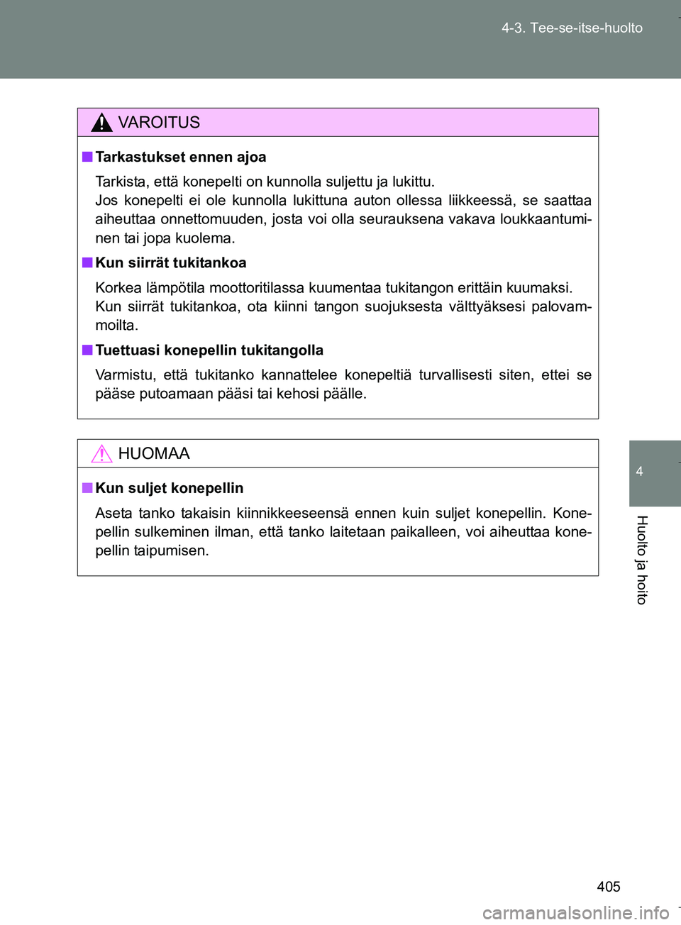 TOYOTA VERSO 2016 Omistajan Käsikirja (in Finnish) 405
4-3. Tee-se-itse-huolto
4
Huolto ja hoito
OM64590FI
VAROITUS
n
Tarkastukset ennen ajoa
Tarkista, että konepelti on kunnolla suljettu ja lukittu.
Jos konepelti ei ole kunnolla lukittuna auton olle TOYOTA VERSO 2016 Omistajan Käsikirja (in Finnish) 405
4-3. Tee-se-itse-huolto
4
Huolto ja hoito
OM64590FI
VAROITUS
n
Tarkastukset ennen ajoa
Tarkista, että konepelti on kunnolla suljettu ja lukittu.
Jos konepelti ei ole kunnolla lukittuna auton olle