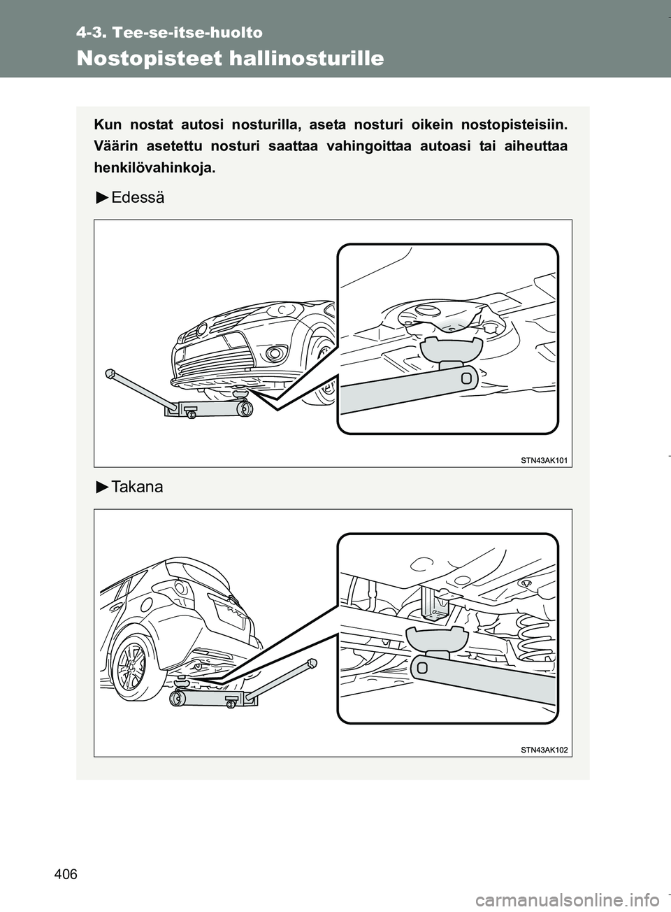 TOYOTA VERSO 2016 Omistajan Käsikirja (in Finnish) 406
4-3. Tee-se-itse-huolto
OM64590FI
Nostopisteet hallinosturille
Kun nostat autosi nosturilla, aseta nosturi oikein nostopisteisiin.
Väärin asetettu nosturi saattaa vahingoittaa autoasi tai aiheut TOYOTA VERSO 2016 Omistajan Käsikirja (in Finnish) 406
4-3. Tee-se-itse-huolto
OM64590FI
Nostopisteet hallinosturille
Kun nostat autosi nosturilla, aseta nosturi oikein nostopisteisiin.
Väärin asetettu nosturi saattaa vahingoittaa autoasi tai aiheut