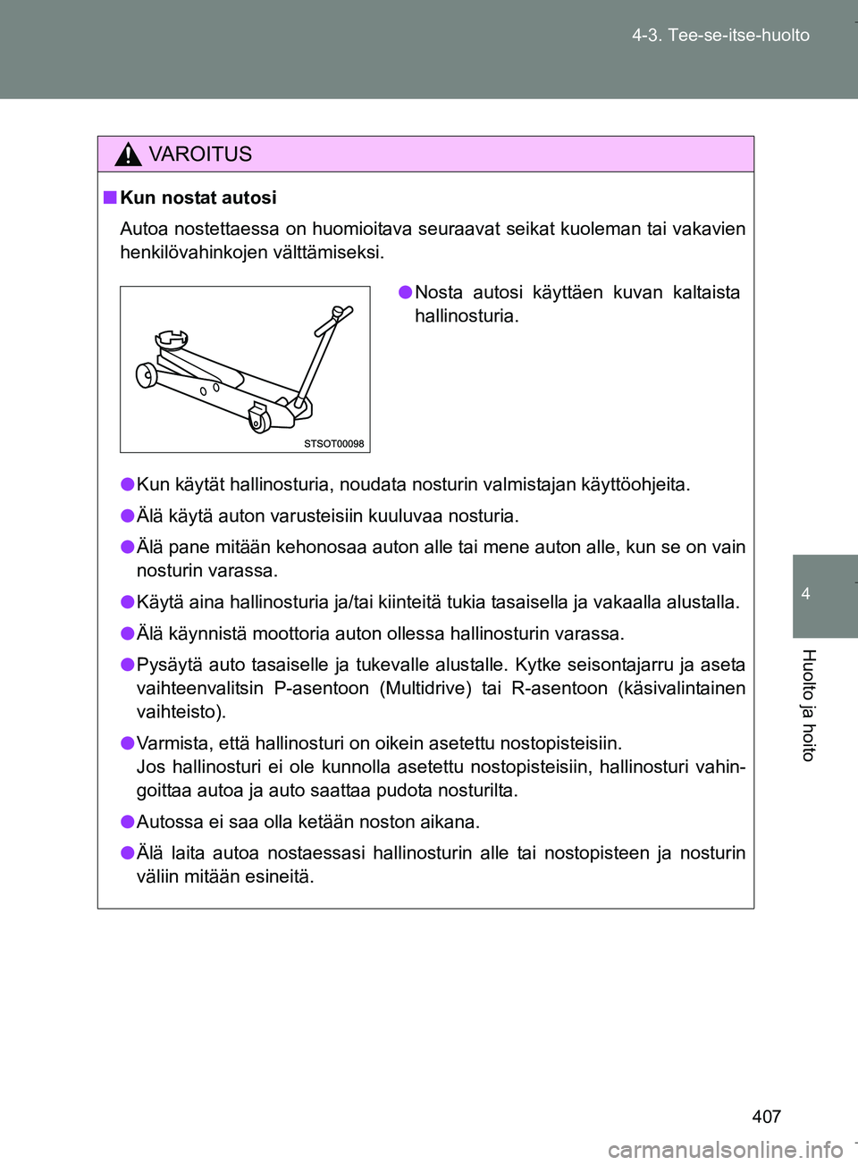 TOYOTA VERSO 2016 Omistajan Käsikirja (in Finnish) 407
4-3. Tee-se-itse-huolto
4
Huolto ja hoito
OM64590FI
VAROITUS
n
Kun nostat autosi
Autoa nostettaessa on huomioitava seuraavat seikat kuoleman tai vakavien
henkilövahinkojen välttämiseksi.
l Kun TOYOTA VERSO 2016 Omistajan Käsikirja (in Finnish) 407
4-3. Tee-se-itse-huolto
4
Huolto ja hoito
OM64590FI
VAROITUS
n
Kun nostat autosi
Autoa nostettaessa on huomioitava seuraavat seikat kuoleman tai vakavien
henkilövahinkojen välttämiseksi.
l Kun