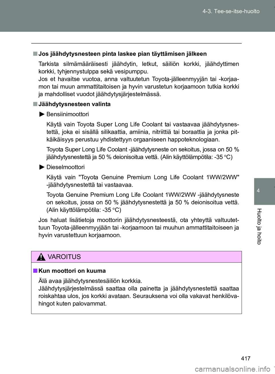 TOYOTA VERSO 2016 Omistajan Käsikirja (in Finnish) 417
4-3. Tee-se-itse-huolto
4
Huolto ja hoito
OM64590FI
n
Jos jäähdytysnesteen pinta laskee pian täyttämisen jälkeen
Tarkista silmämääräisesti jäähdytin, letkut, säiliön korkki, jäähdyt TOYOTA VERSO 2016 Omistajan Käsikirja (in Finnish) 417
4-3. Tee-se-itse-huolto
4
Huolto ja hoito
OM64590FI
n
Jos jäähdytysnesteen pinta laskee pian täyttämisen jälkeen
Tarkista silmämääräisesti jäähdytin, letkut, säiliön korkki, jäähdyt