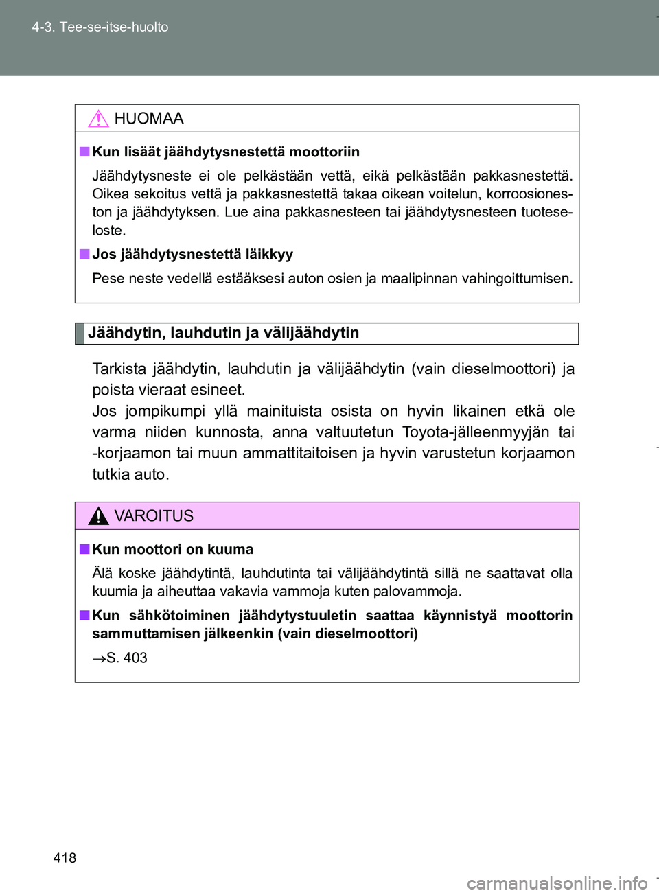 TOYOTA VERSO 2016 Omistajan Käsikirja (in Finnish) 418
4-3. Tee-se-itse-huolto
OM64590FI
Jäähdytin, lauhdutin ja välijäähdytin
Tarkista jäähdytin, lauhdutin ja vä lijäähdytin (vain dieselmoottori) ja
poista vieraat esineet.
Jos jompikumpi y TOYOTA VERSO 2016 Omistajan Käsikirja (in Finnish) 418
4-3. Tee-se-itse-huolto
OM64590FI
Jäähdytin, lauhdutin ja välijäähdytin
Tarkista jäähdytin, lauhdutin ja vä lijäähdytin (vain dieselmoottori) ja
poista vieraat esineet.
Jos jompikumpi y