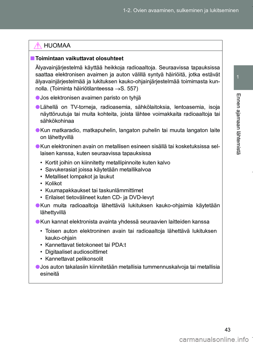 TOYOTA VERSO 2016 Omistajan Käsikirja (in Finnish) 43
1-2. Ovien avaaminen, sulkeminen ja lukitseminen
1
Ennen ajamaan lähtemistä
OM64590FI
HUOMAA
n
Toimintaan vaikuttavat olosuhteet
Älyavainjärjestelmä käyttää heikkoja radioaaltoja. Seuraavis TOYOTA VERSO 2016 Omistajan Käsikirja (in Finnish) 43
1-2. Ovien avaaminen, sulkeminen ja lukitseminen
1
Ennen ajamaan lähtemistä
OM64590FI
HUOMAA
n
Toimintaan vaikuttavat olosuhteet
Älyavainjärjestelmä käyttää heikkoja radioaaltoja. Seuraavis
