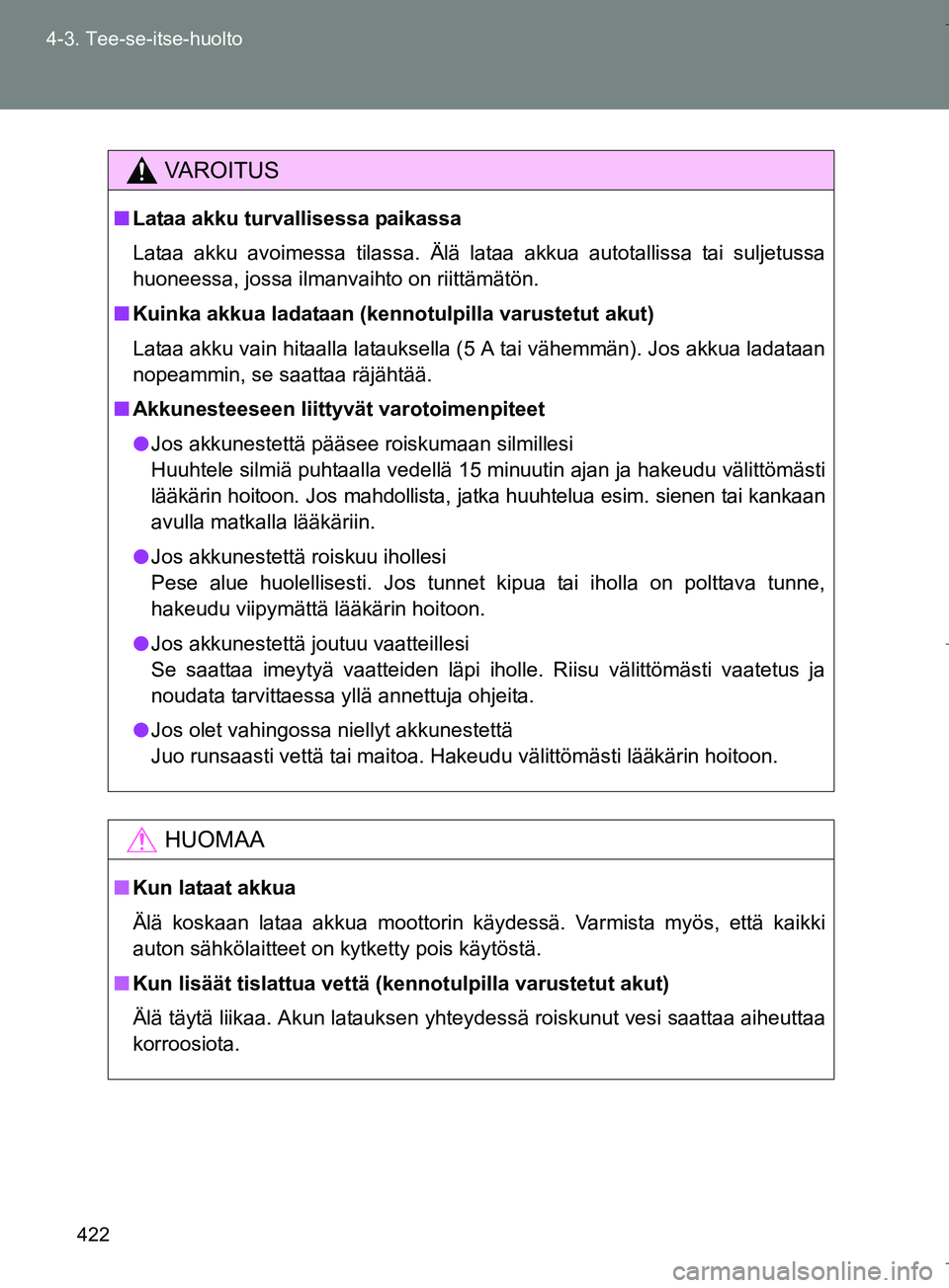 TOYOTA VERSO 2016 Omistajan Käsikirja (in Finnish) 422
4-3. Tee-se-itse-huolto
OM64590FI
VAROITUS
n
Lataa akku turvallisessa paikassa
Lataa akku avoimessa tilassa. Älä lataa akkua autotallissa tai suljetussa
huoneessa, jossa ilmanvaihto on riittämà TOYOTA VERSO 2016 Omistajan Käsikirja (in Finnish) 422
4-3. Tee-se-itse-huolto
OM64590FI
VAROITUS
n
Lataa akku turvallisessa paikassa
Lataa akku avoimessa tilassa. Älä lataa akkua autotallissa tai suljetussa
huoneessa, jossa ilmanvaihto on riittämÃ