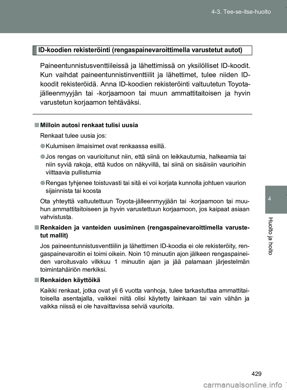 TOYOTA VERSO 2016 Omistajan Käsikirja (in Finnish) 429
4-3. Tee-se-itse-huolto
4
Huolto ja hoito
OM64590FI
ID-koodien rekisteröinti (rengaspainevaroittimella varustetut autot)
Paineentunnistusventtiileissä ja l
ähettimissä on yksilölliset ID-kood TOYOTA VERSO 2016 Omistajan Käsikirja (in Finnish) 429
4-3. Tee-se-itse-huolto
4
Huolto ja hoito
OM64590FI
ID-koodien rekisteröinti (rengaspainevaroittimella varustetut autot)
Paineentunnistusventtiileissä ja l
ähettimissä on yksilölliset ID-kood