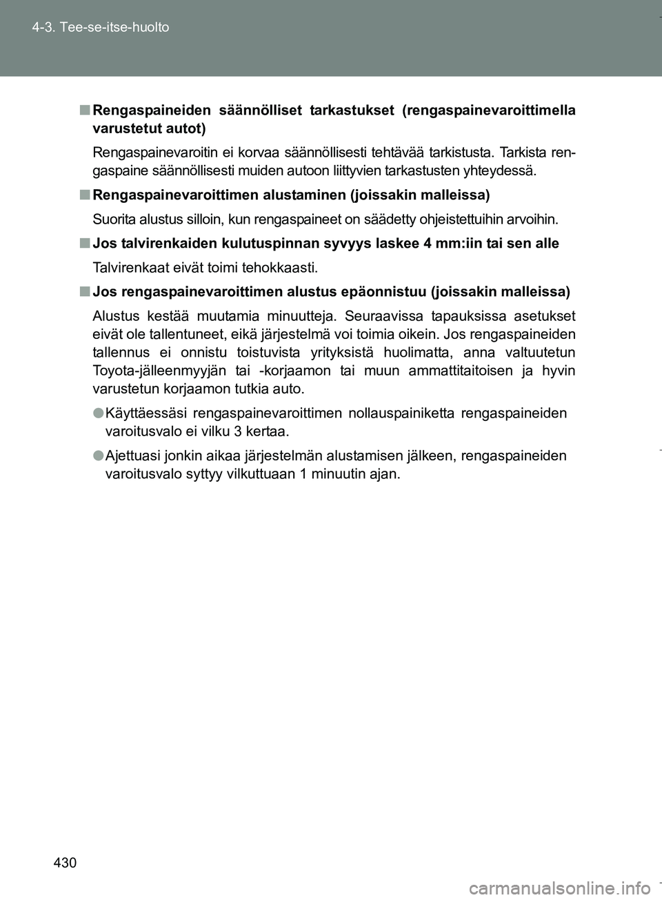 TOYOTA VERSO 2016 Omistajan Käsikirja (in Finnish) 430
4-3. Tee-se-itse-huolto
OM64590FI
n
Rengaspaineiden säännölliset tar kastukset (rengaspainevaroittimella
varustetut autot)
Rengaspainevaroitin ei korvaa säännöllisesti tehtävää tarkistust TOYOTA VERSO 2016 Omistajan Käsikirja (in Finnish) 430
4-3. Tee-se-itse-huolto
OM64590FI
n
Rengaspaineiden säännölliset tar kastukset (rengaspainevaroittimella
varustetut autot)
Rengaspainevaroitin ei korvaa säännöllisesti tehtävää tarkistust